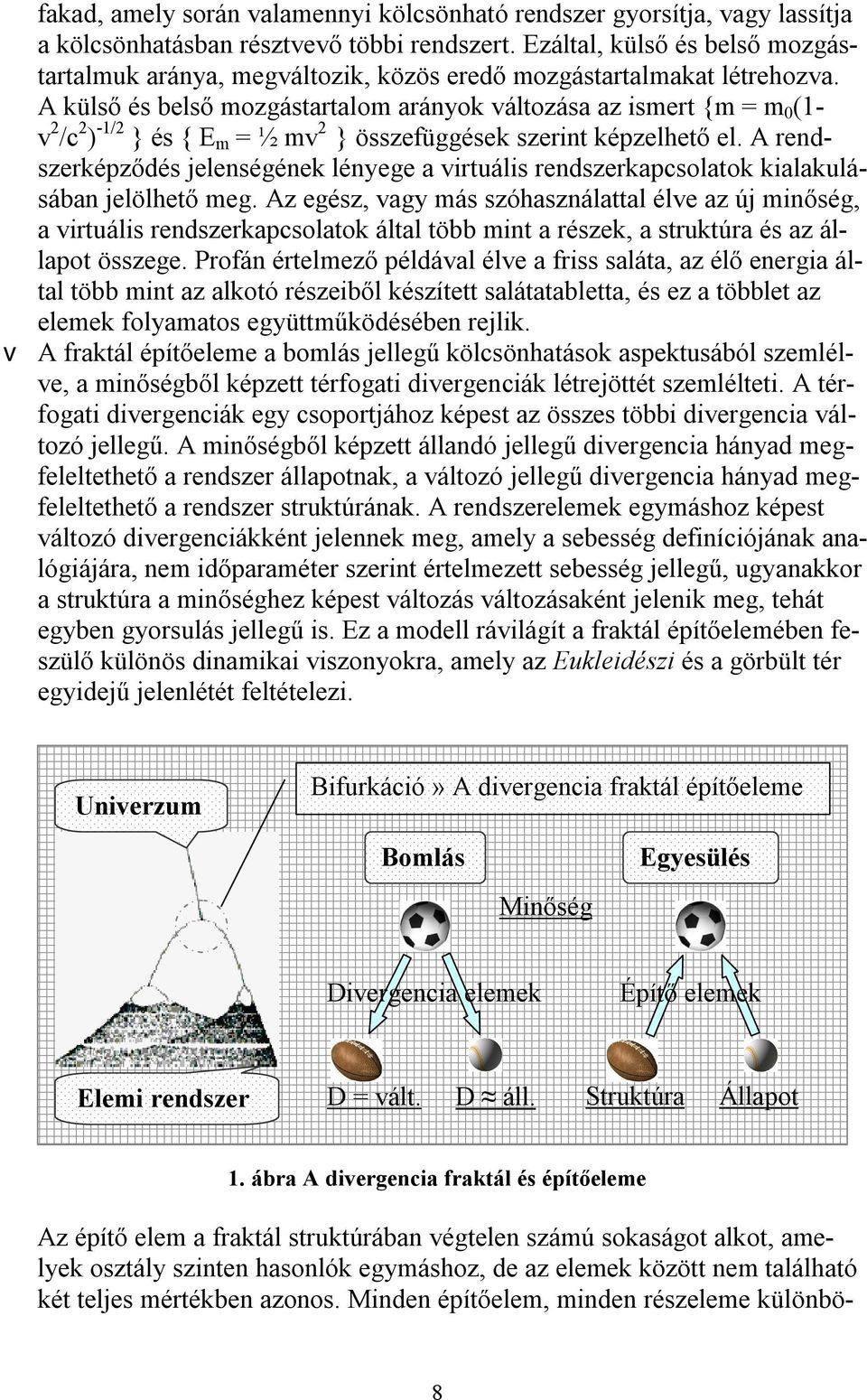 A külső és belső mozgástartalom arányok változása az ismert {m = m 0 (1- v 2 /c 2 ) -1/2 } és { E m = ½ mv 2 } összefüggések szerint képzelhető el.