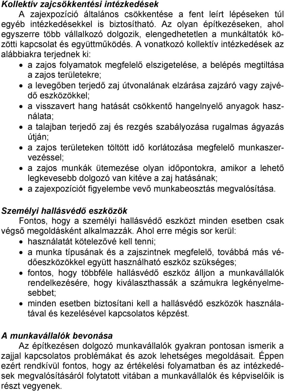 A vonatkozó kollektív intézkedések az alábbiakra terjednek ki: a zajos folyamatok megfelelő elszigetelése, a belépés megtiltása a zajos területekre; a levegőben terjedő zaj útvonalának elzárása