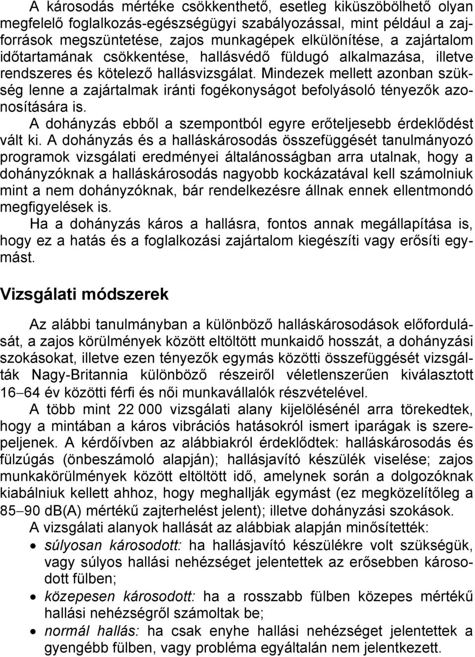 Mindezek mellett azonban szükség lenne a zajártalmak iránti fogékonyságot befolyásoló tényezők azonosítására is. A dohányzás ebből a szempontból egyre erőteljesebb érdeklődést vált ki.