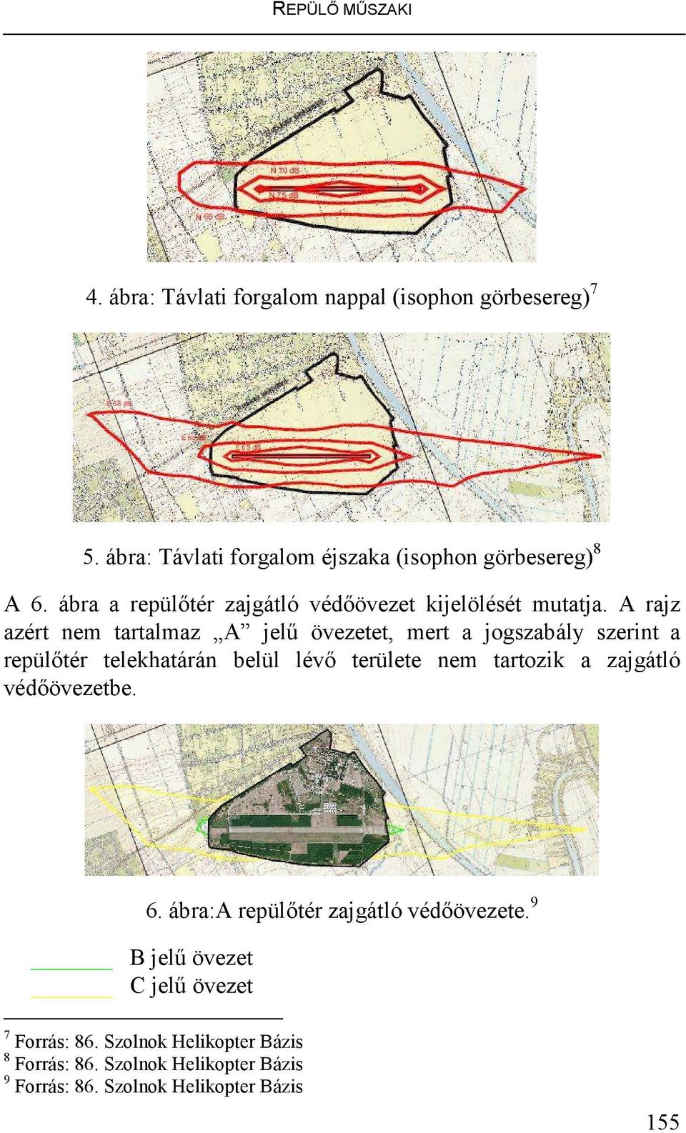 A rajz azért nem tartalmaz A jelő övezetet, mert a jogszabály szerint a repülıtér telekhatárán belül lévı területe nem tartozik a