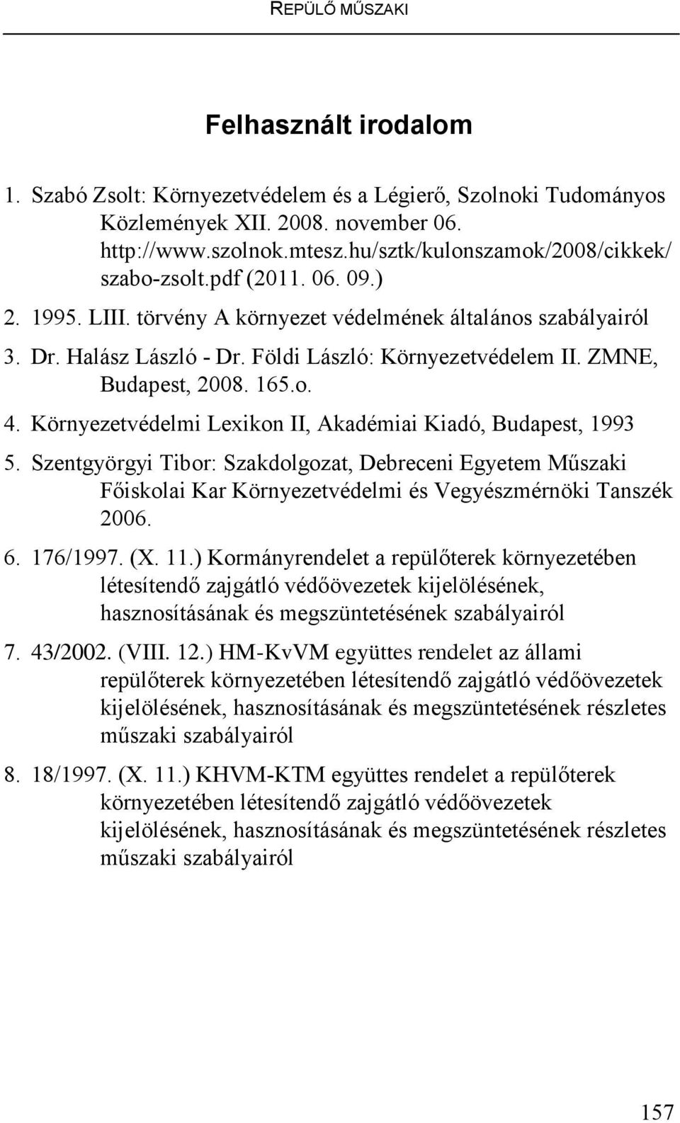 Környezetvédelmi Lexikon II, Akadémiai Kiadó, Budapest, 1993 5. Szentgyörgyi Tibor: Szakdolgozat, Debreceni Egyetem Mőszaki Fıiskolai Kar Környezetvédelmi és Vegyészmérnöki Tanszék 2006. 6. 176/1997.