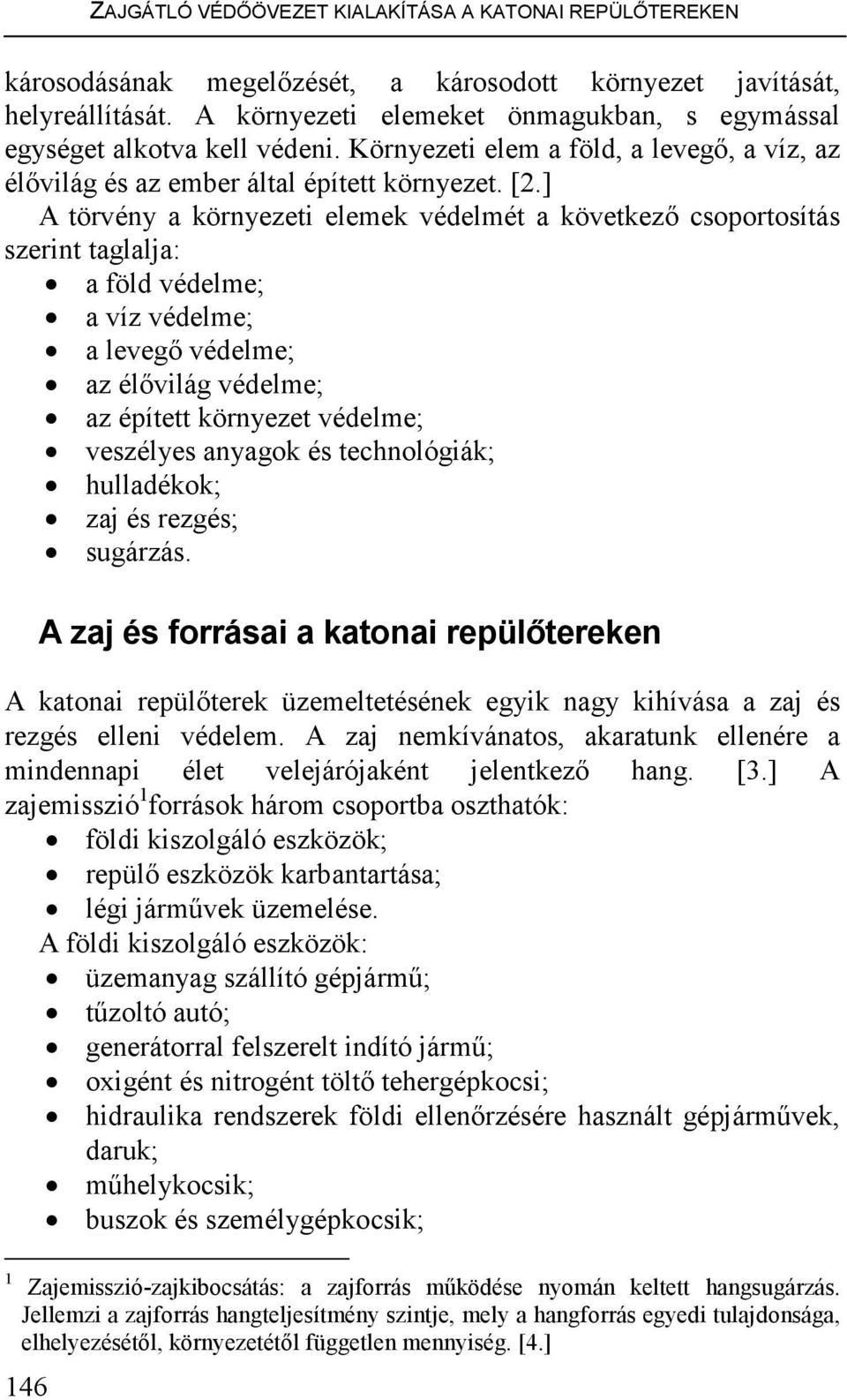 ] A törvény a környezeti elemek védelmét a következı csoportosítás szerint taglalja: a föld védelme; a víz védelme; a levegı védelme; az élıvilág védelme; az épített környezet védelme; veszélyes