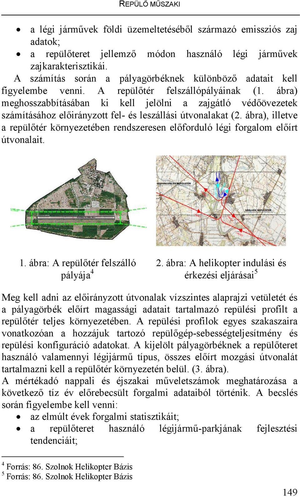 ábra) meghosszabbításában ki kell jelölni a zajgátló védıövezetek számításához elıirányzott fel- és leszállási útvonalakat (2.