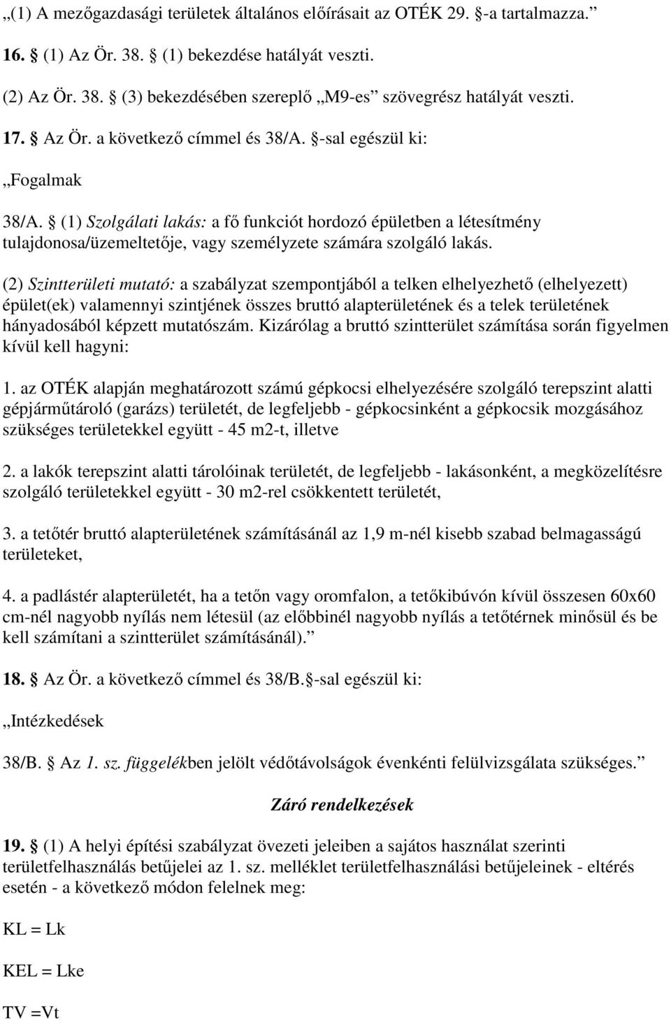 (1) Szolgálati lakás: a fı funkciót hordozó épületben a létesítmény tulajdonosa/üzemeltetıje, vagy személyzete számára szolgáló lakás.