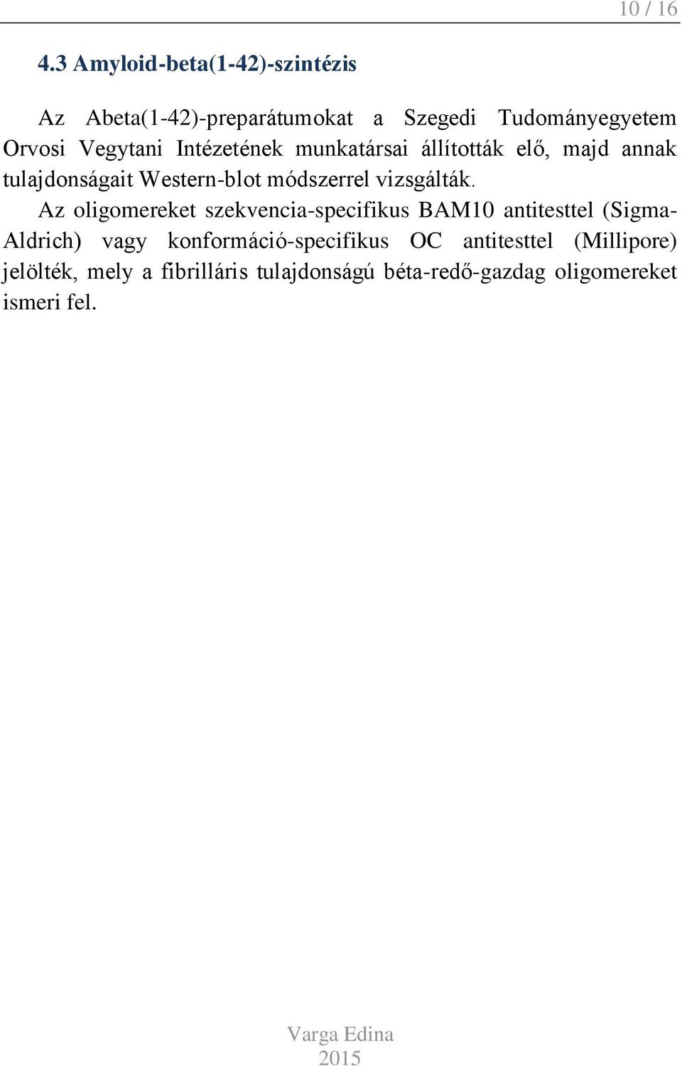 Intézetének munkatársai állították elő, majd annak tulajdonságait Western-blot módszerrel vizsgálták.