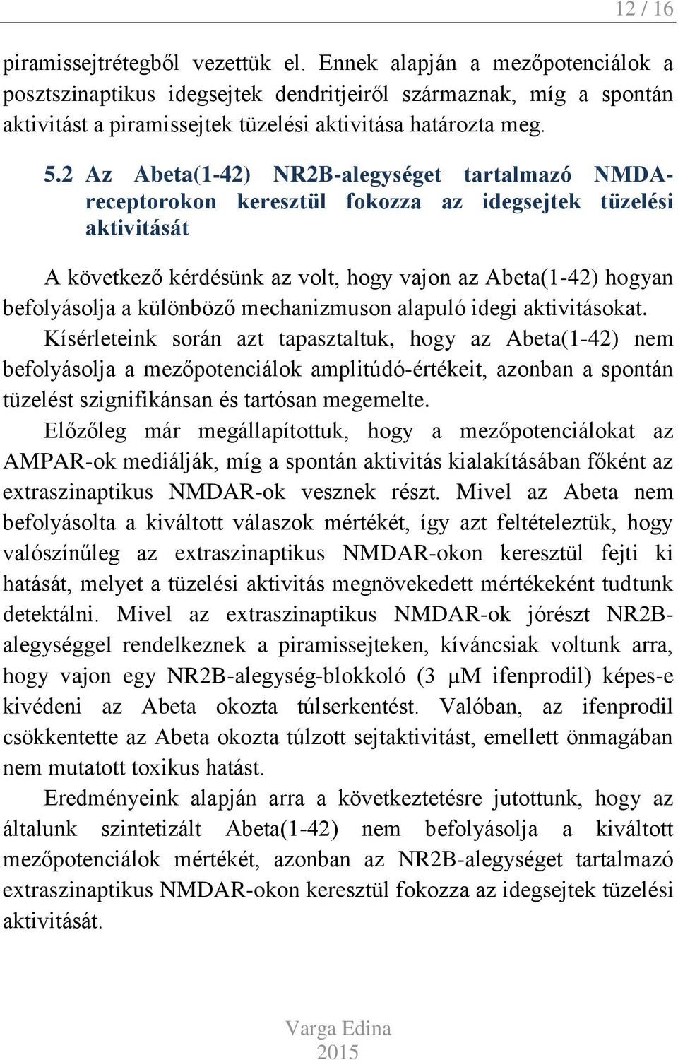 2 Az Abeta(1-42) NR2B-alegységet tartalmazó NMDAreceptorokon keresztül fokozza az idegsejtek tüzelési aktivitását A következő kérdésünk az volt, hogy vajon az Abeta(1-42) hogyan befolyásolja a