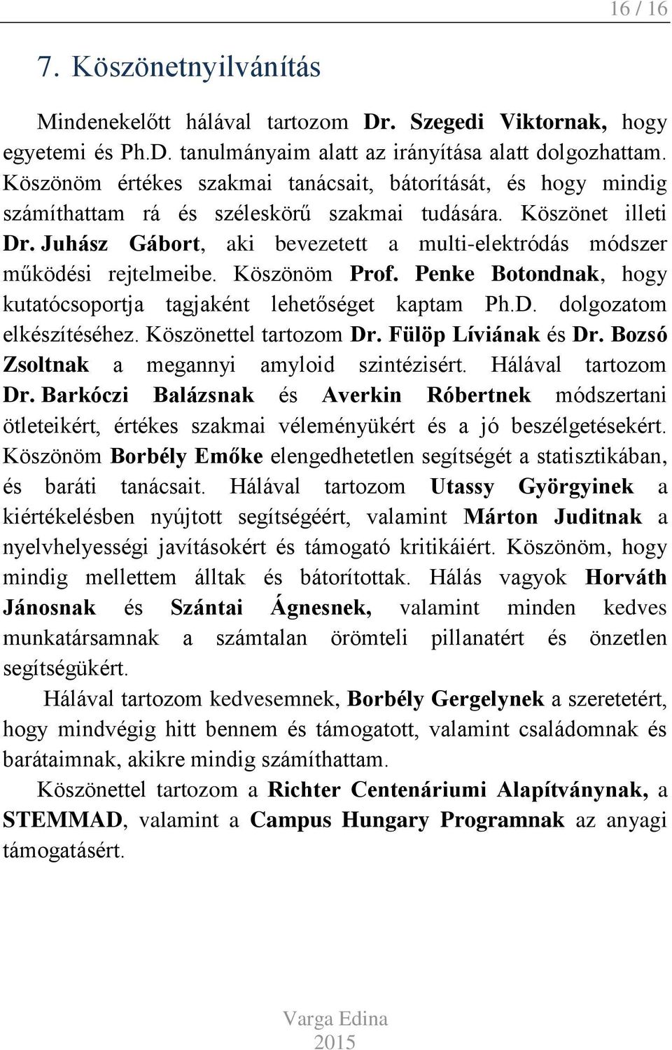 Juhász Gábort, aki bevezetett a multi-elektródás módszer működési rejtelmeibe. Köszönöm Prof. Penke Botondnak, hogy kutatócsoportja tagjaként lehetőséget kaptam Ph.D. dolgozatom elkészítéséhez.