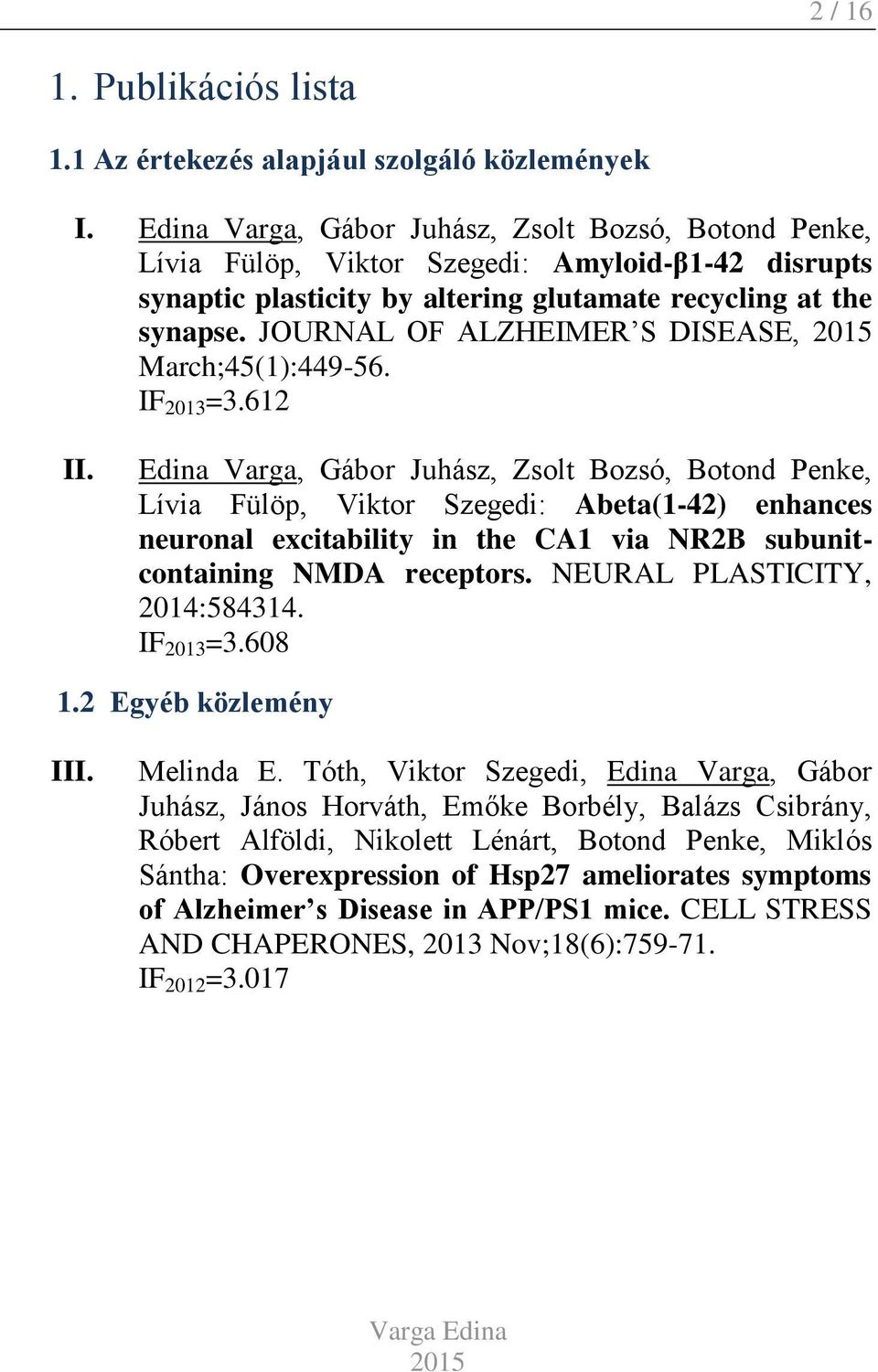 JOURNAL OF ALZHEIMER S DISEASE, March;45(1):449-56. IF 2013 =3.612 II.