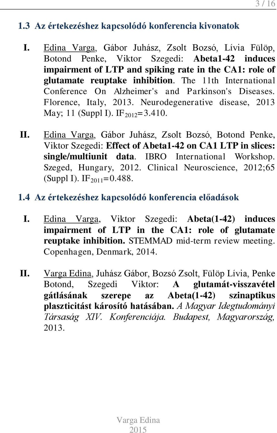 The 11th International Conference On Alzheimer's and Parkinson's Diseases. Florence, Italy, 2013. Neurodegenerative disease, 2013 May; 11 (Suppl I). IF 2012 =3.410. II.