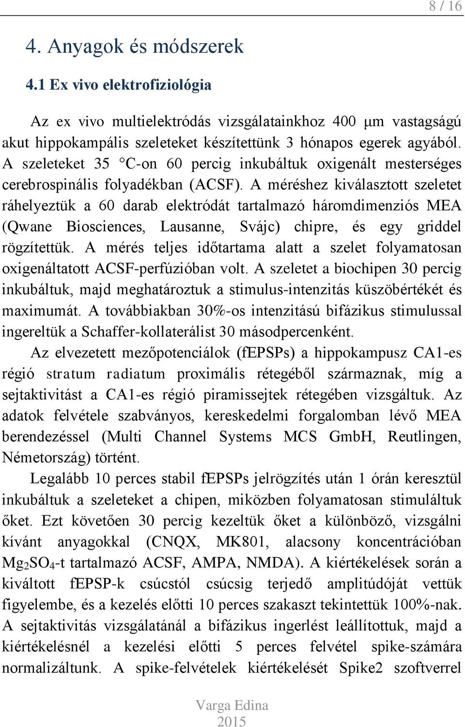 A méréshez kiválasztott szeletet ráhelyeztük a 60 darab elektródát tartalmazó háromdimenziós MEA (Qwane Biosciences, Lausanne, Svájc) chipre, és egy griddel rögzítettük.