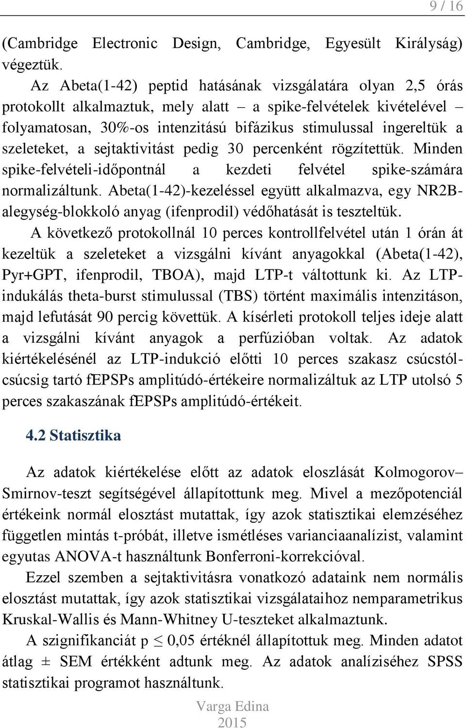 szeleteket, a sejtaktivitást pedig 30 percenként rögzítettük. Minden spike-felvételi-időpontnál a kezdeti felvétel spike-számára normalizáltunk.