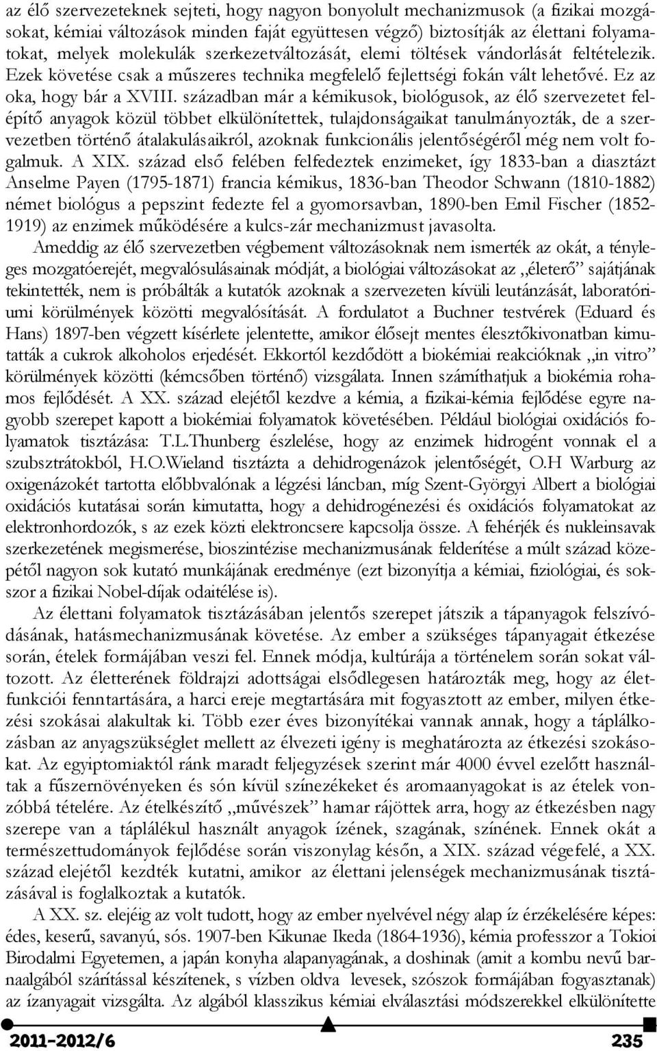 században már a kémikusok, biológusok, az élő szervezetet felépítő anyagok közül többet elkülönítettek, tulajdonságaikat tanulmányozták, de a szervezetben történő átalakulásaikról, azoknak