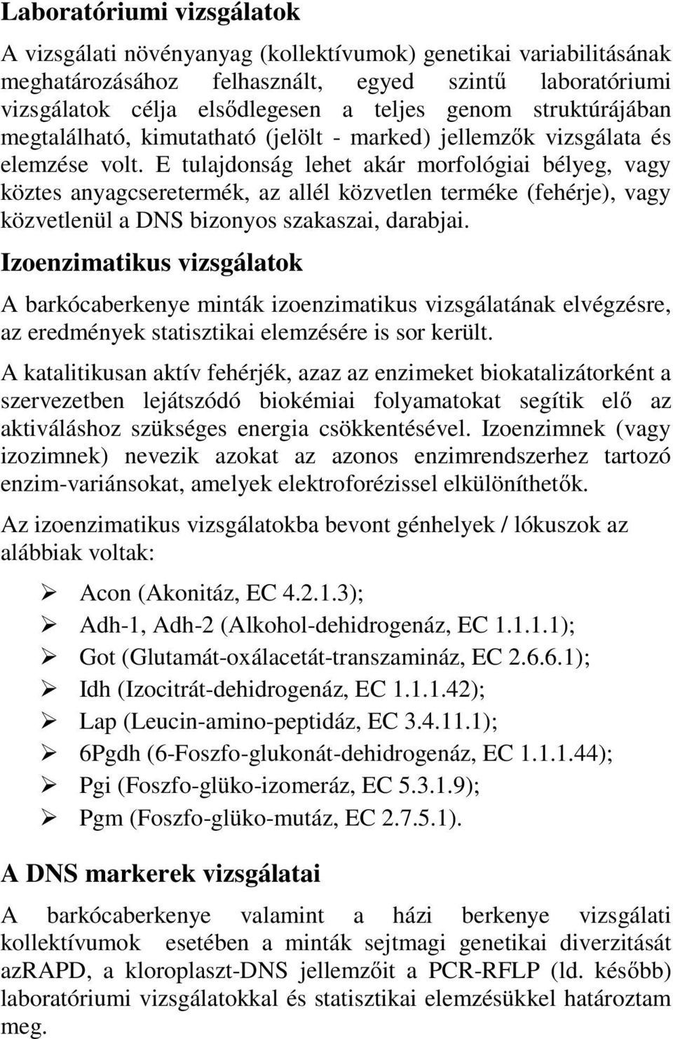 E tulajdonság lehet akár morfológiai bélyeg, vagy köztes anyagcseretermék, az allél közvetlen terméke (fehérje), vagy közvetlenül a DNS bizonyos szakaszai, darabjai.