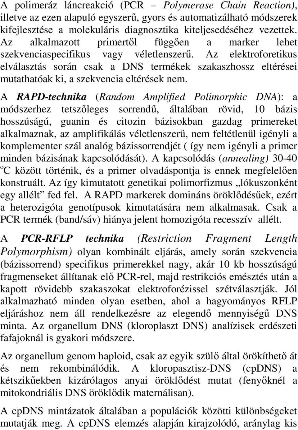 Az elektroforetikus elválasztás során csak a DNS termékek szakaszhossz eltérései mutathatóak ki, a szekvencia eltérések nem.