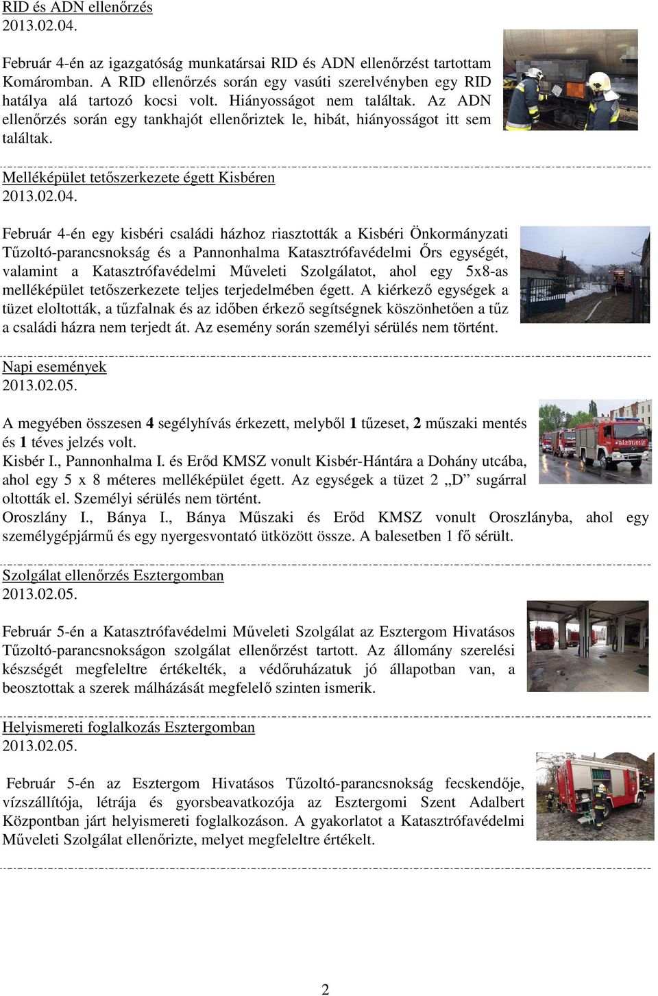 Melléképület tetőszerkezete égett Kisbéren Február 4-én egy kisbéri családi házhoz riasztották a Kisbéri Önkormányzati Tűzoltó-parancsnokság és a Pannonhalma Katasztrófavédelmi Őrs egységét, valamint