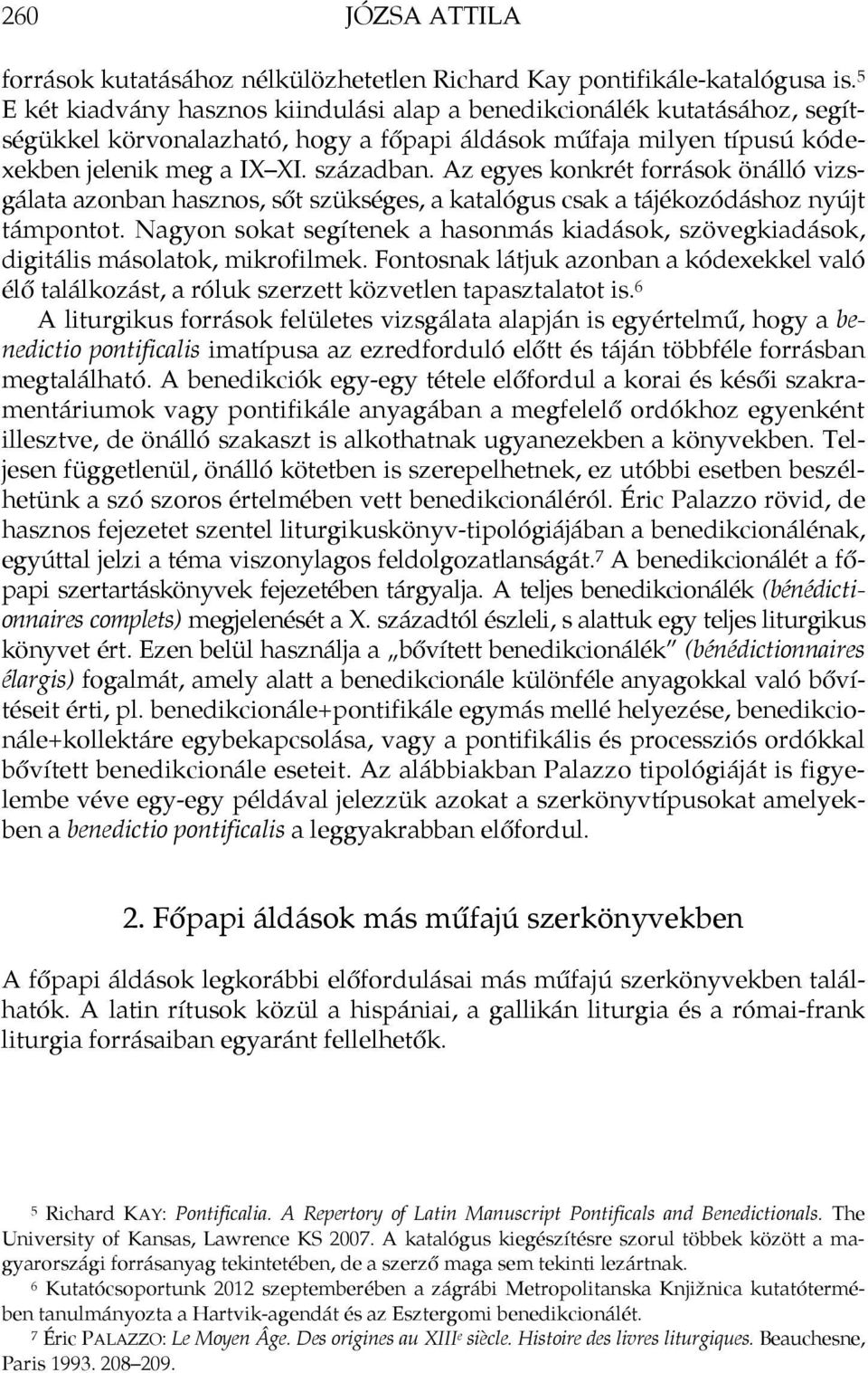 Az egyes konkrét források önálló vizsgálata azonban hasznos, sőt szükséges, a katalógus csak a tájékozódáshoz nyújt támpontot.