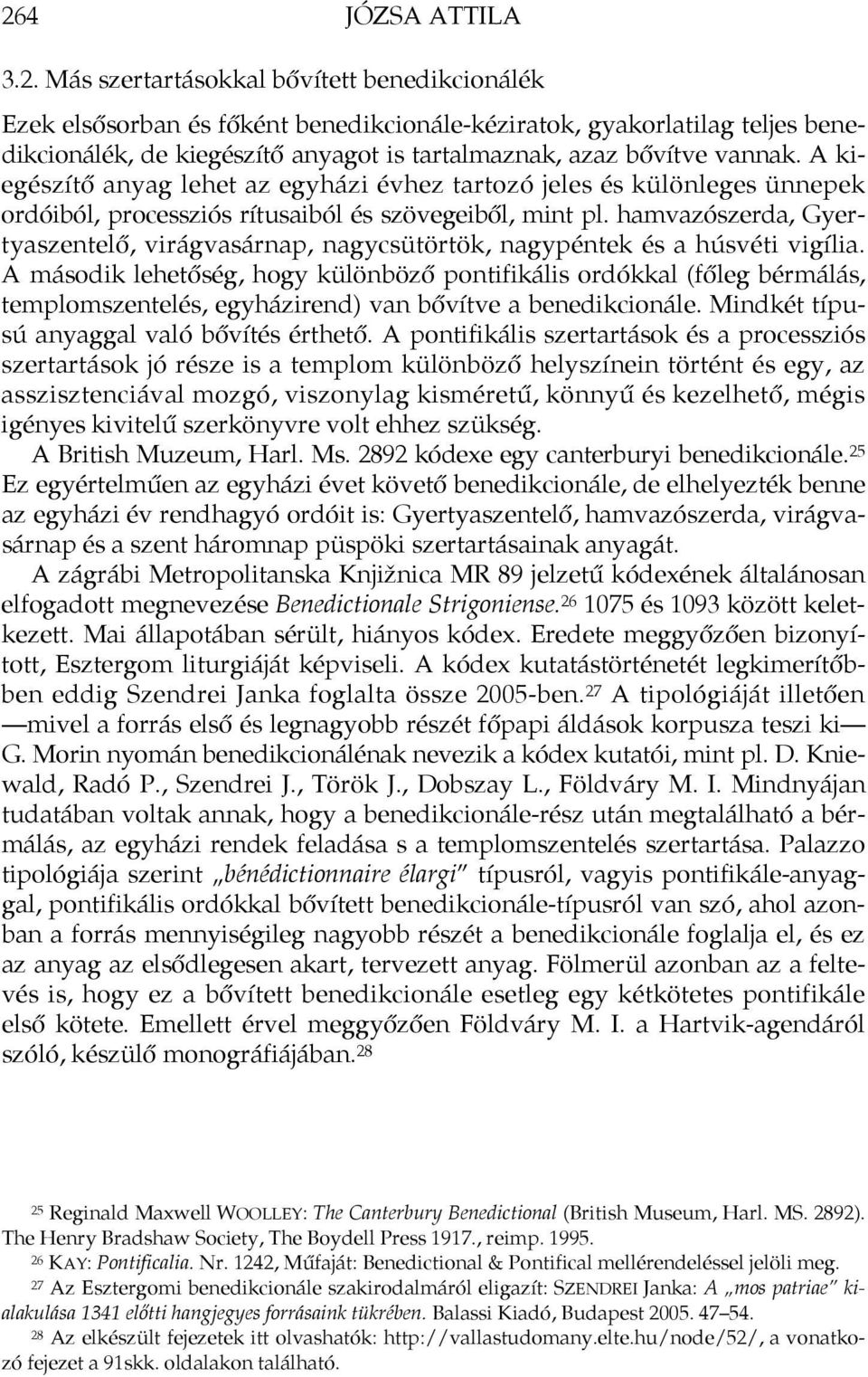 hamvazószerda, Gyertyaszentelő, virágvasárnap, nagycsütörtök, nagypéntek és a húsvéti vigília.