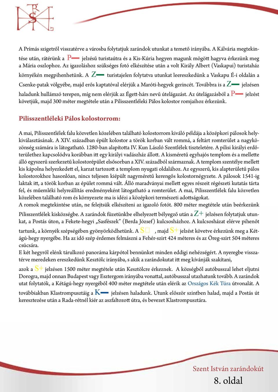 Az igazoláshoz szükséges fotó elkészítése után a volt Király Albert (Vaskapui) turistaház környékén megpihenhetünk.