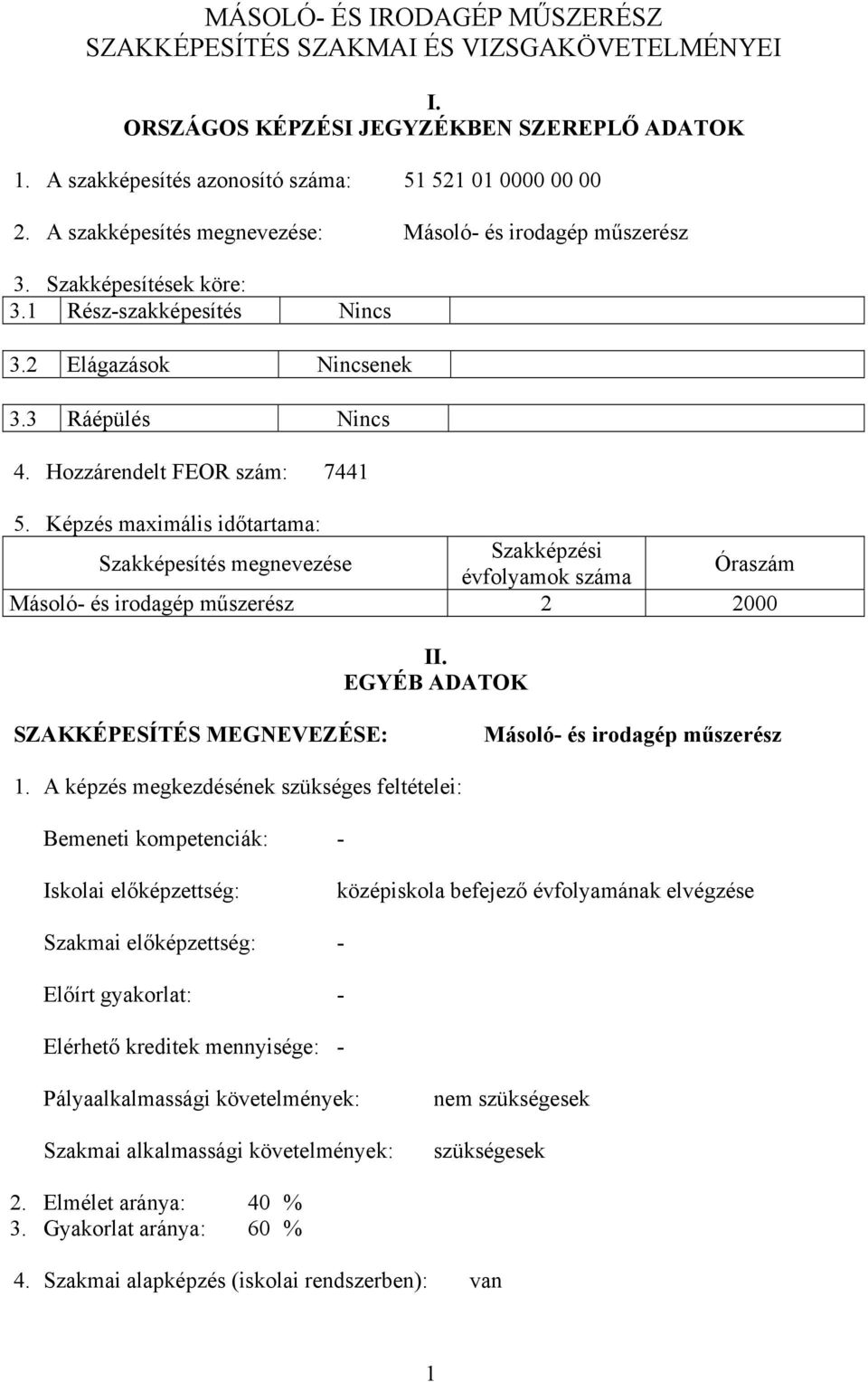 Képzés maximális időtartama: Szakképesítés megnevezése Szakképzési évfolyamok száma Óraszám Másoló- és irodagép műszerész 2 2000 II.