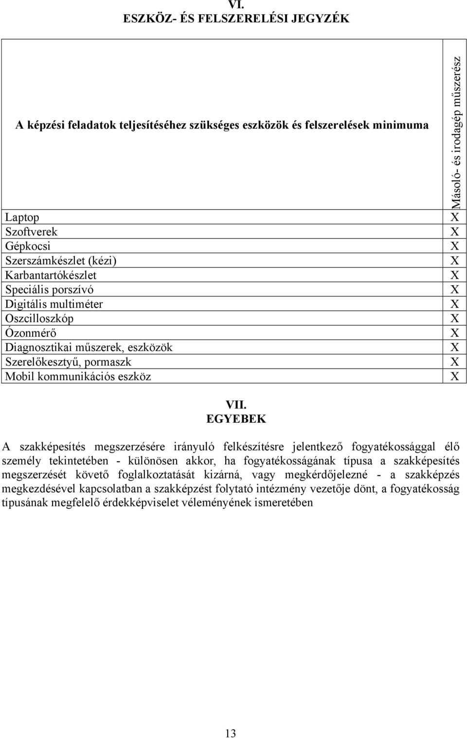 EGYEBEK A szakképesítés megszerzésére irányuló felkészítésre jelentkező fogyatékossággal élő személy tekintetében - különösen akkor, ha fogyatékosságának típusa a szakképesítés megszerzését