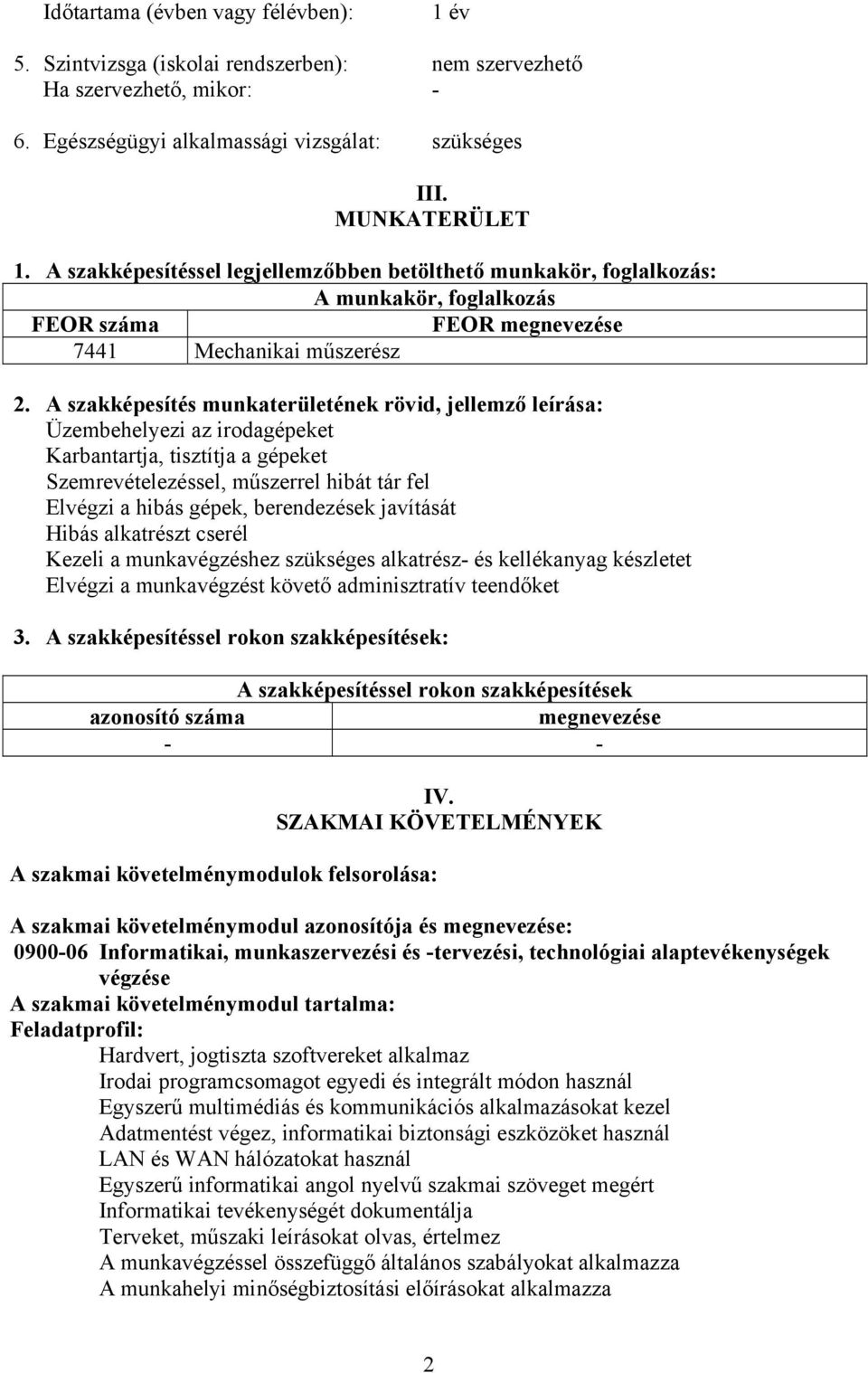 A szakképesítés munkaterületének rövid, jellemző leírása: Üzembehelyezi az irodagépeket Karbantartja, tisztítja a gépeket Szemrevételezéssel, műszerrel hibát tár fel Elvégzi a hibás gépek,