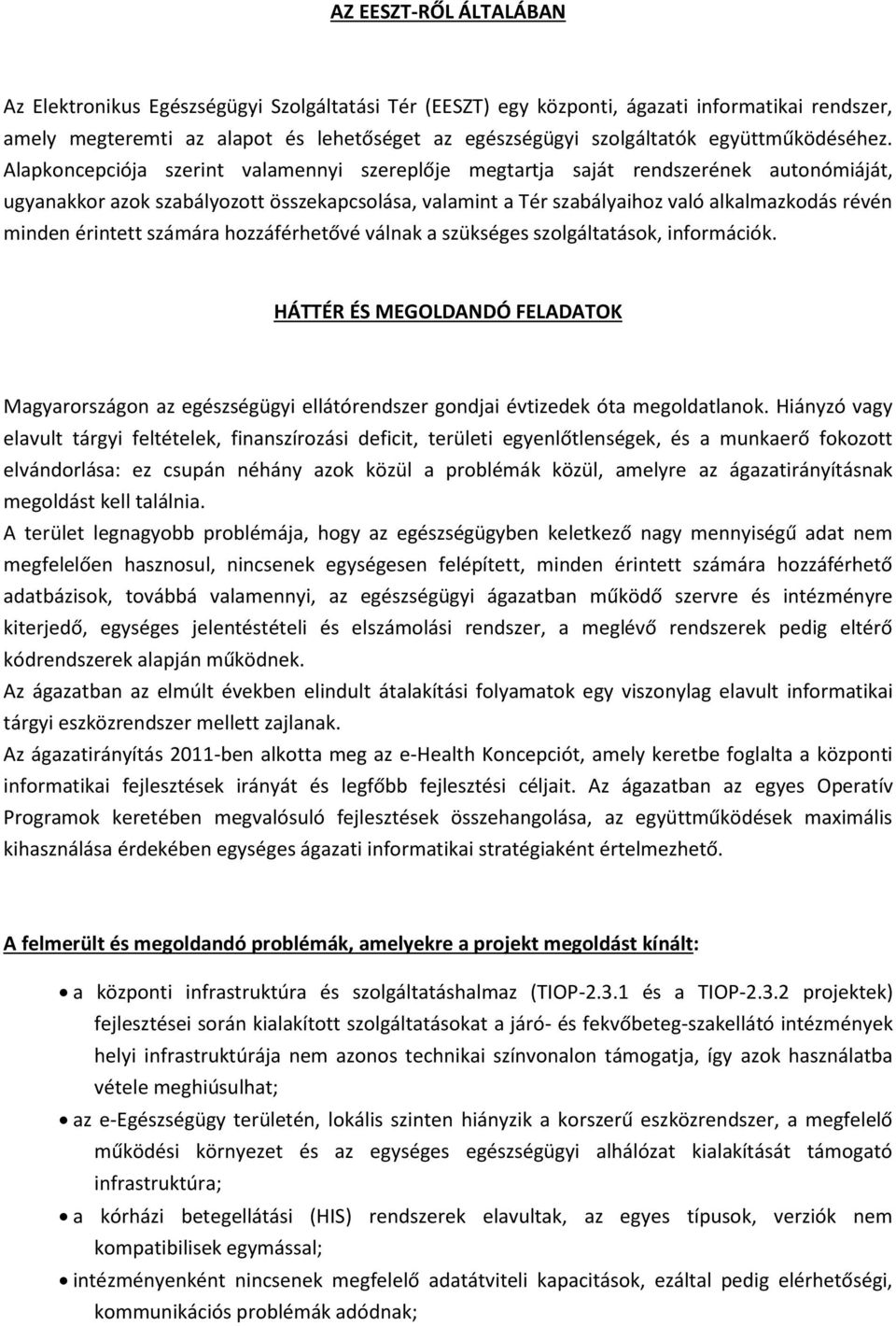 Alapkoncepciója szerint valamennyi szereplője megtartja saját rendszerének autonómiáját, ugyanakkor azok szabályozott összekapcsolása, valamint a Tér szabályaihoz való alkalmazkodás révén minden