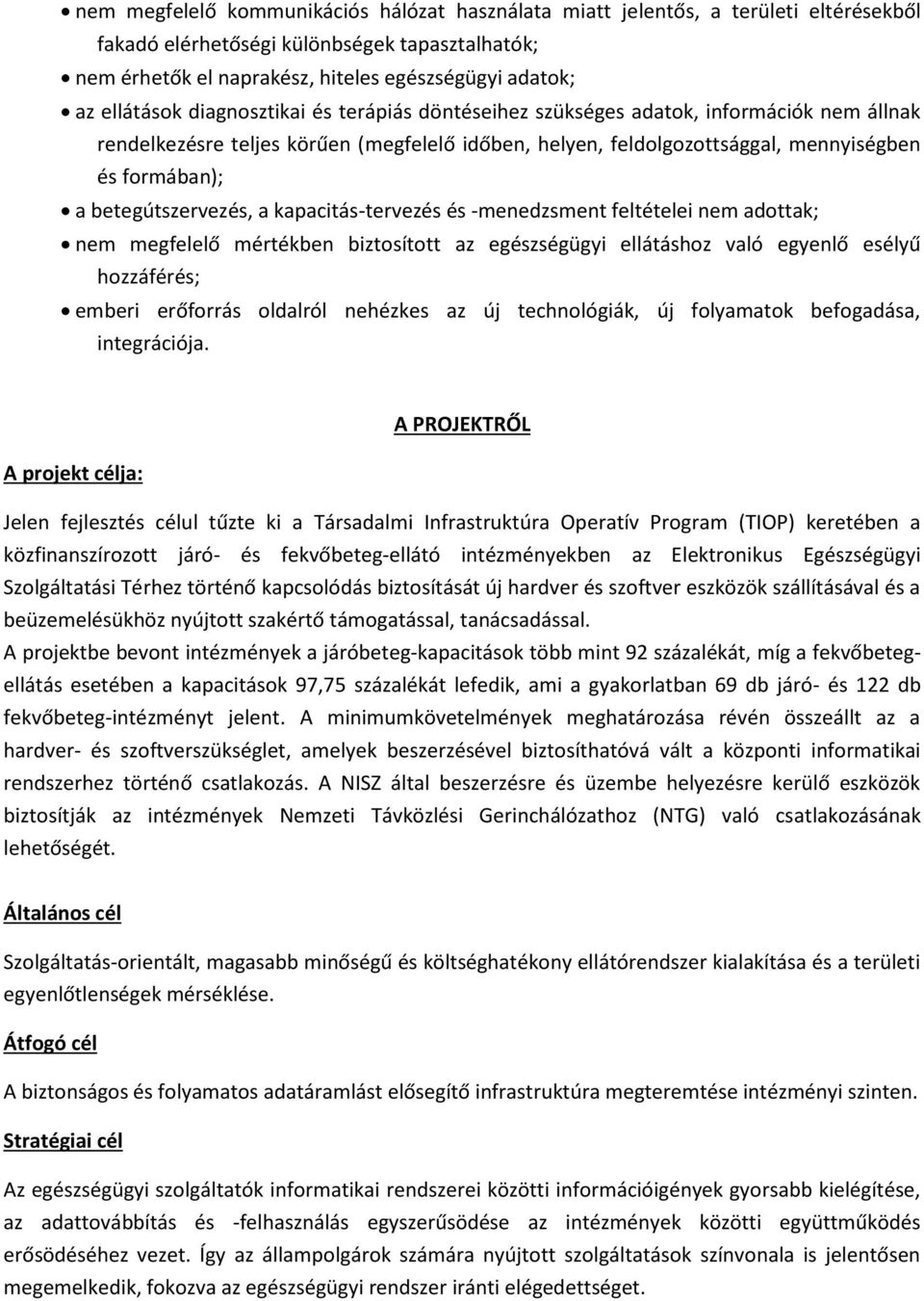 betegútszervezés, a kapacitás-tervezés és -menedzsment feltételei nem adottak; nem megfelelő mértékben biztosított az egészségügyi ellátáshoz való egyenlő esélyű hozzáférés; emberi erőforrás oldalról