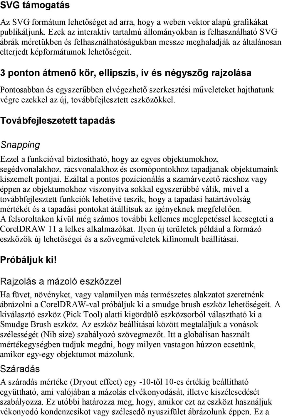 3 ponton átmenő kör, ellipszis, ív és négyszög rajzolása Pontosabban és egyszerűbben elvégezhető szerkesztési műveleteket hajthatunk végre ezekkel az új, továbbfejlesztett eszközökkel.