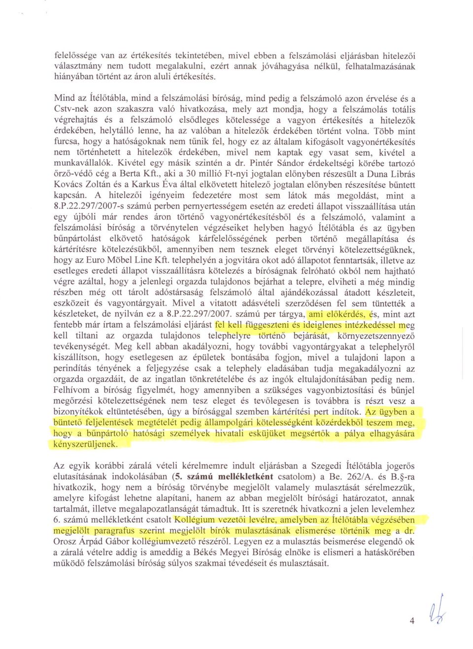 Mind az Ítélotábla, mind a felszámolási bíróság, mind pedig a felszámoló azon érvelése és a Cstv-nek azon szakaszra való hivatkozása, mely azt mondja, hogya felszámolás totális végrehajtás és a