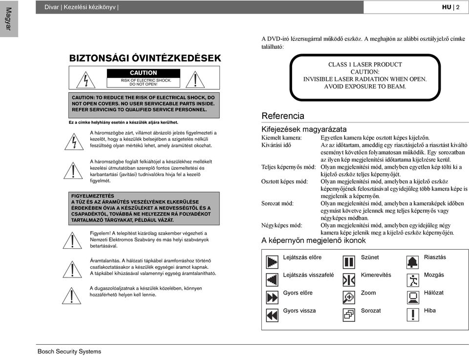 A háromszögbe zárt, villámot ábrázoló jelzés figyelmezteti a kezelõt, hogy a készülék belsejében a szigetelés nélküli feszültség olyan mértékû lehet, amely áramütést okozhat.