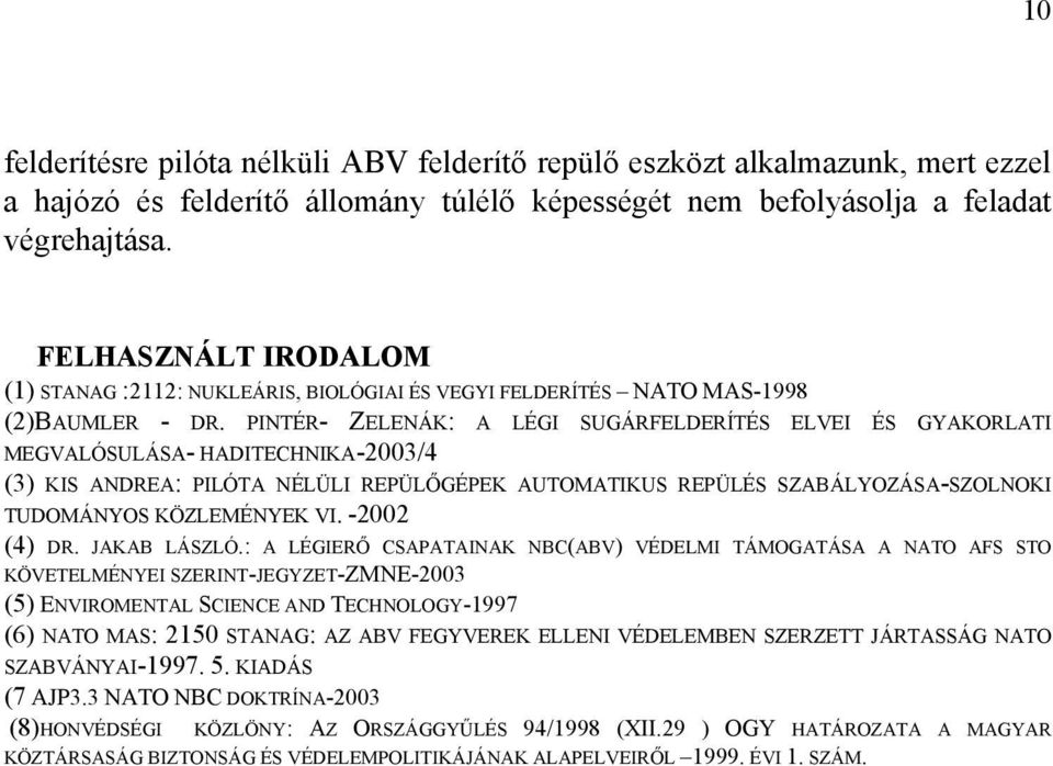 PINTÉR- ZELENÁK: A LÉGI SUGÁRFELDERÍTÉS ELVEI ÉS GYAKORLATI MEGVALÓSULÁSA- HADITECHNIKA-2003/4 (3) KIS ANDREA: PILÓTA NÉLÜLI REPÜLŐGÉPEK AUTOMATIKUS REPÜLÉS SZABÁLYOZÁSA-SZOLNOKI TUDOMÁNYOS