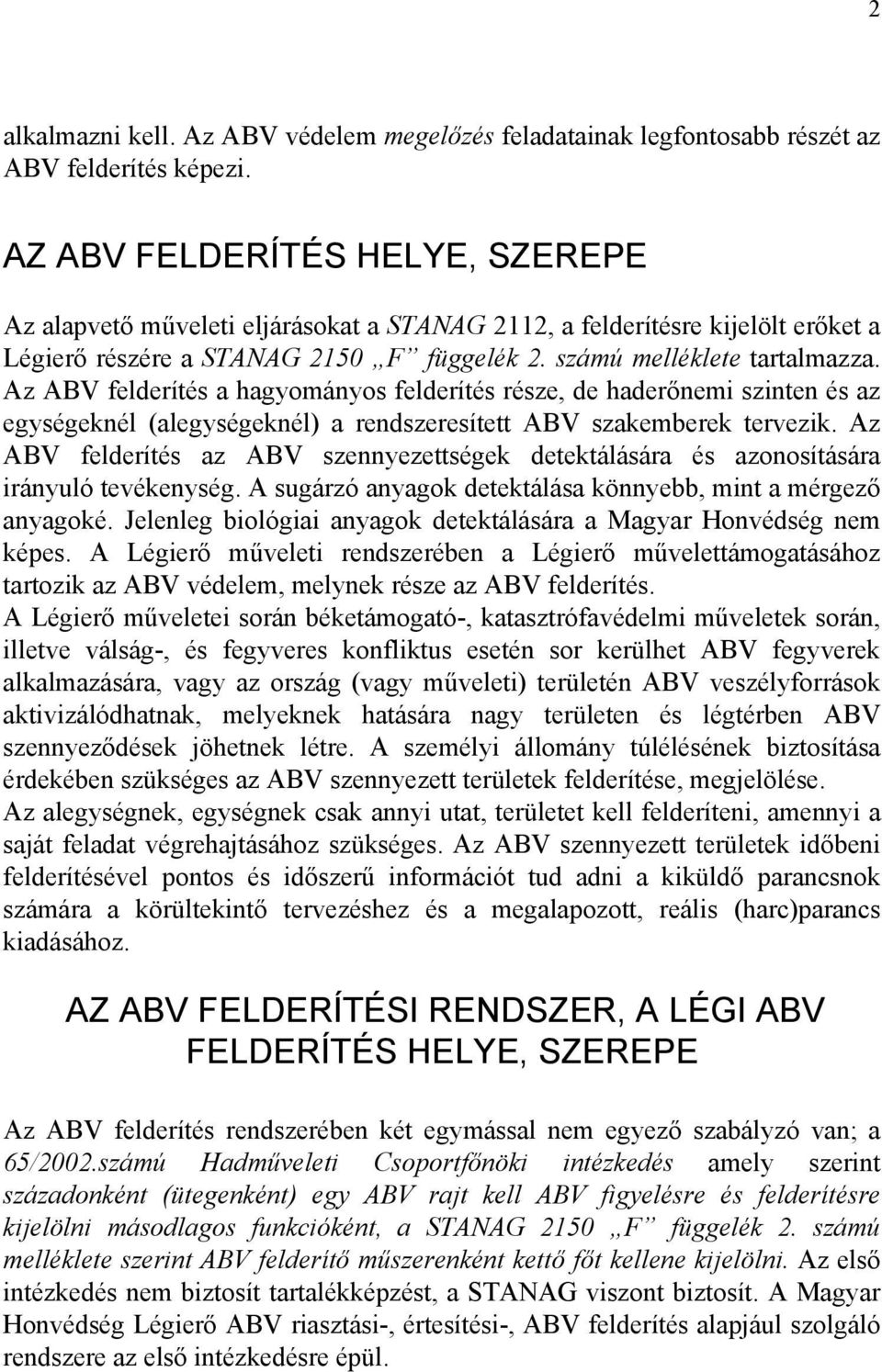 Az ABV felderítés a hagyományos felderítés része, de haderőnemi szinten és az egységeknél (alegységeknél) a rendszeresített ABV szakemberek tervezik.