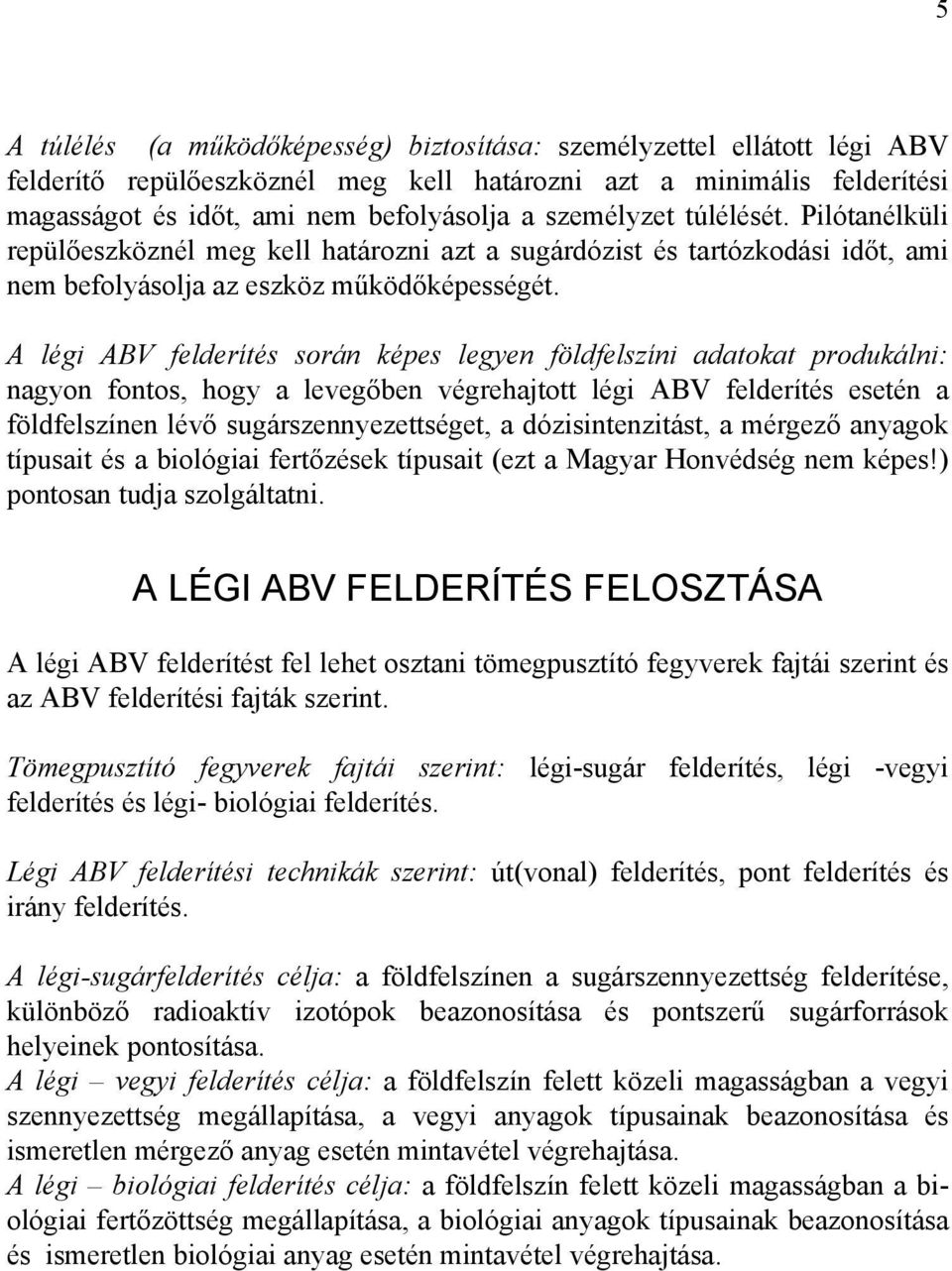 A légi ABV felderítés során képes legyen földfelszíni adatokat produkálni: nagyon fontos, hogy a levegőben végrehajtott légi ABV felderítés esetén a földfelszínen lévő sugárszennyezettséget, a