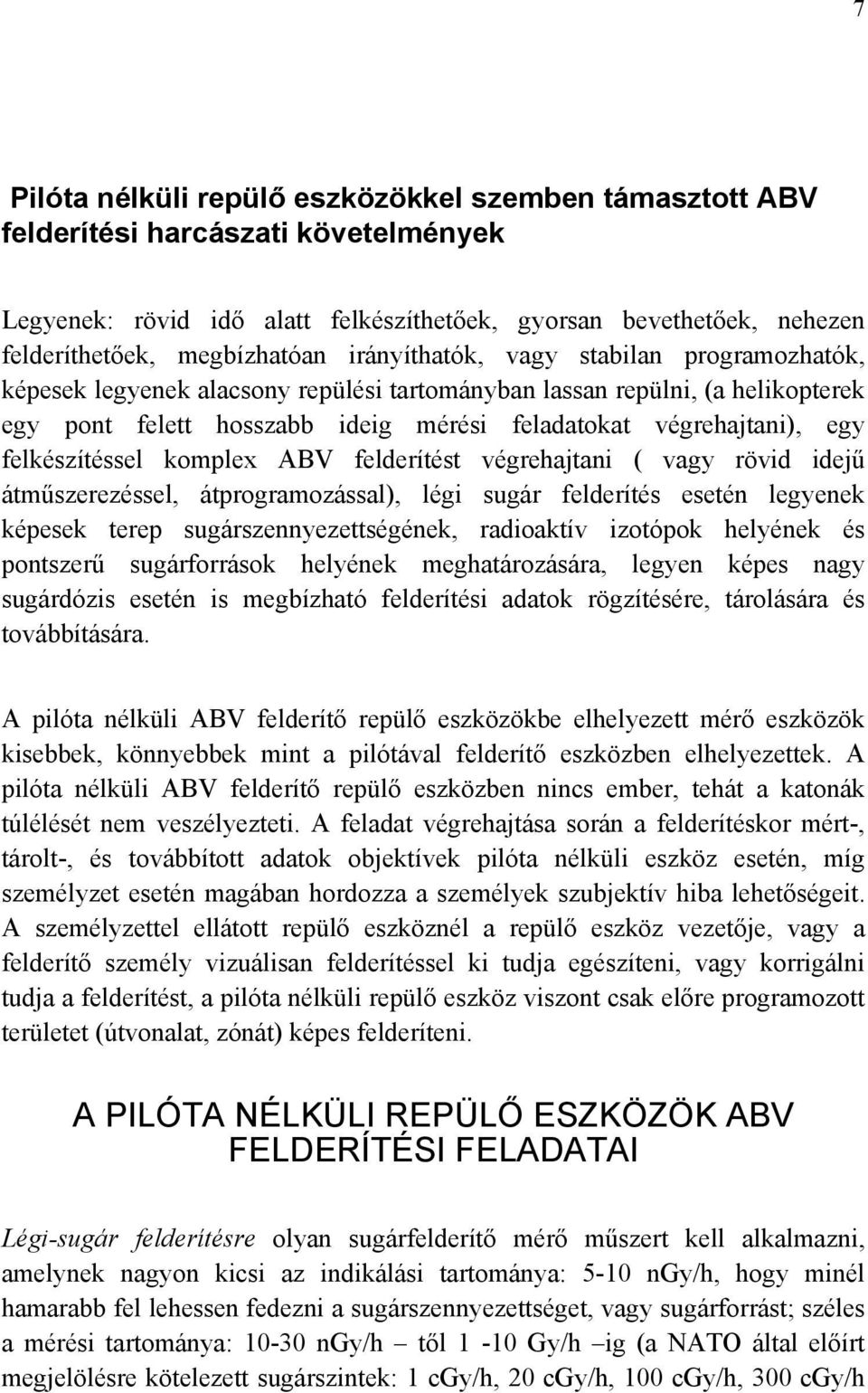 felkészítéssel komplex ABV felderítést végrehajtani ( vagy rövid idejű átműszerezéssel, átprogramozással), légi sugár felderítés esetén legyenek képesek terep sugárszennyezettségének, radioaktív