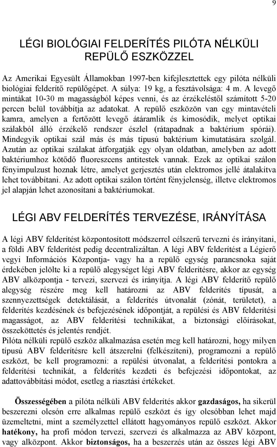 A repülő eszközön van egy mintavételi kamra, amelyen a fertőzött levegő átáramlik és kimosódik, melyet optikai szálakból álló érzékelő rendszer észlel (rátapadnak a baktérium spórái).