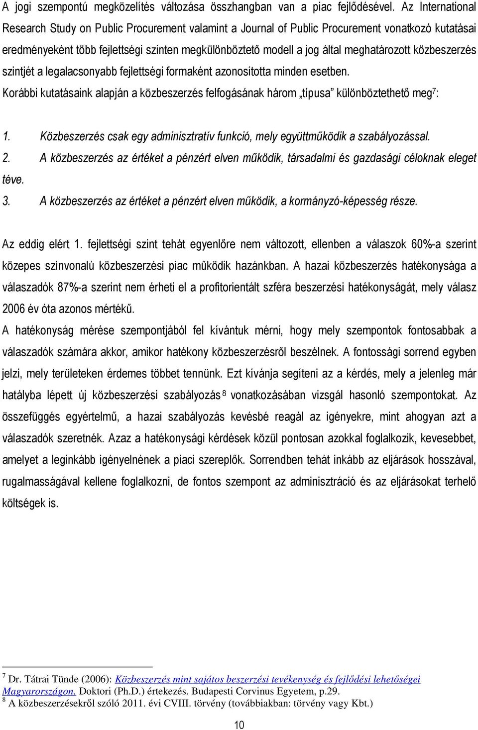 meghatározott közbeszerzés szintjét a legalacsonyabb fejlettségi formaként azonosította minden esetben. Korábbi kutatásaink alapján a közbeszerzés felfogásának három típusa különböztethetı meg 7 : 1.