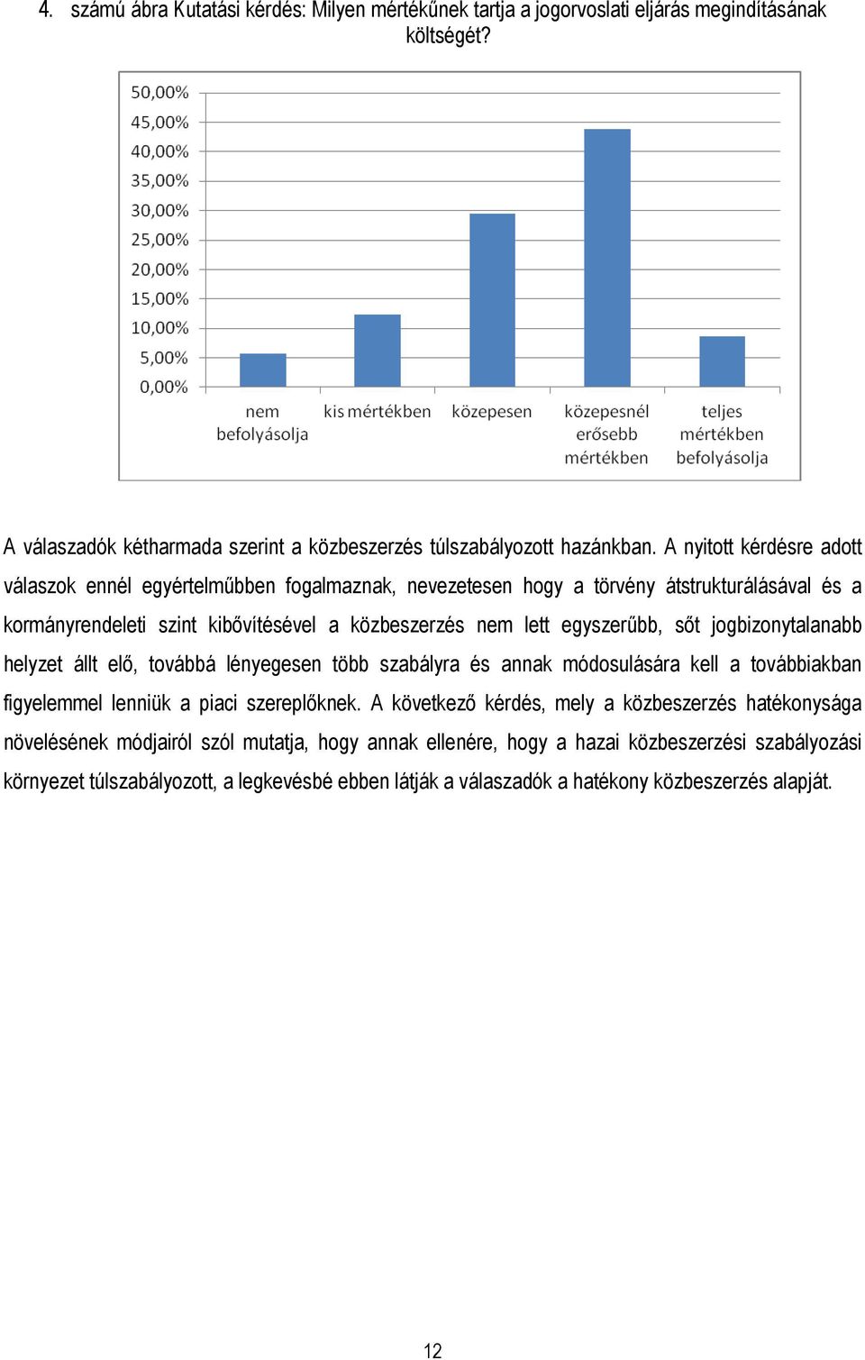 sıt jogbizonytalanabb helyzet állt elı, továbbá lényegesen több szabályra és annak módosulására kell a továbbiakban figyelemmel lenniük a piaci szereplıknek.