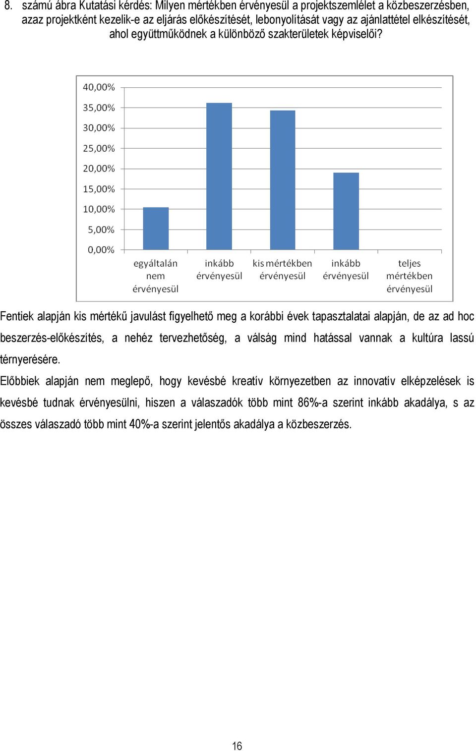 Fentiek alapján kis mértékő javulást figyelhetı meg a korábbi évek tapasztalatai alapján, de az ad hoc beszerzés-elıkészítés, a nehéz tervezhetıség, a válság mind hatással vannak a