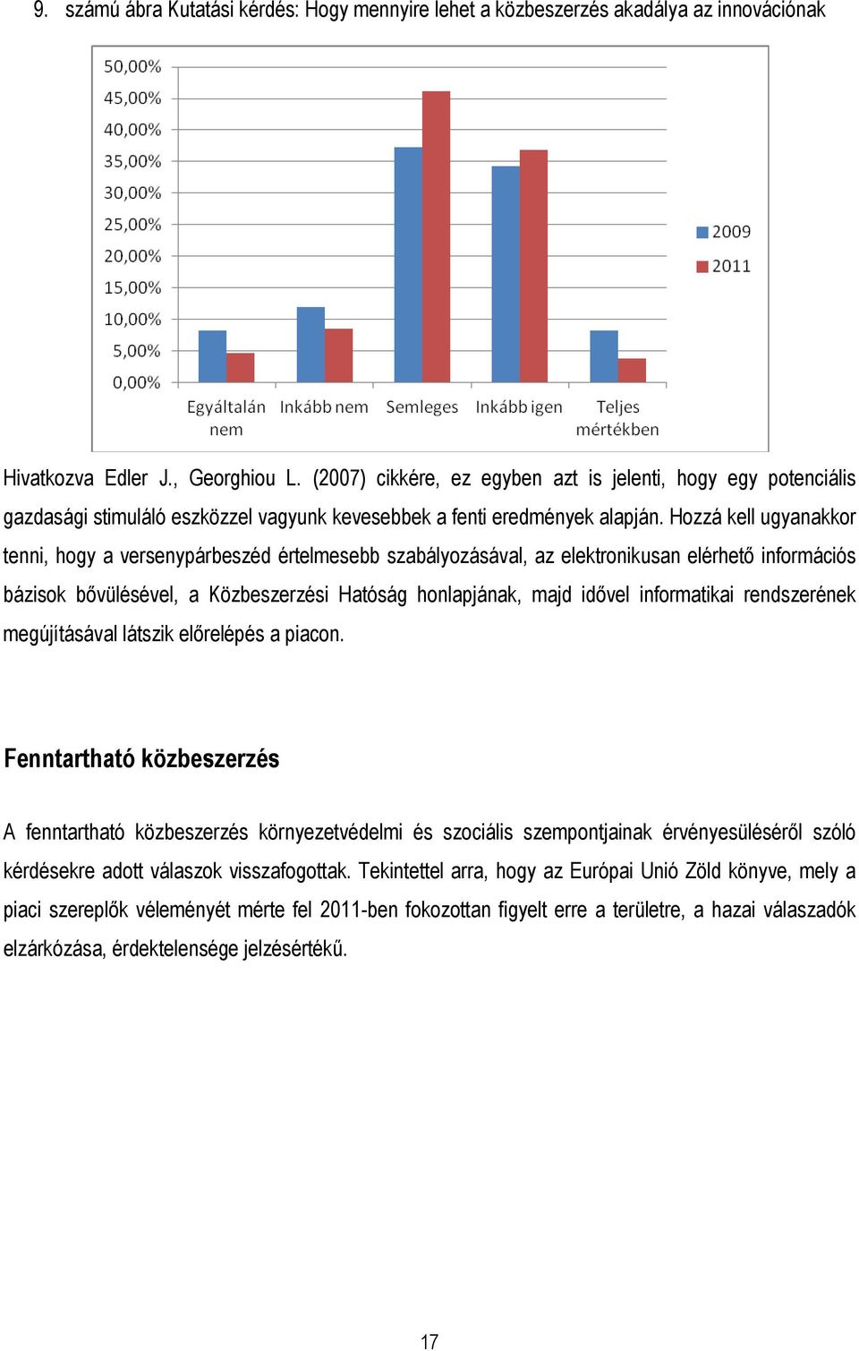 Hozzá kell ugyanakkor tenni, hogy a versenypárbeszéd értelmesebb szabályozásával, az elektronikusan elérhetı információs bázisok bıvülésével, a Közbeszerzési Hatóság honlapjának, majd idıvel