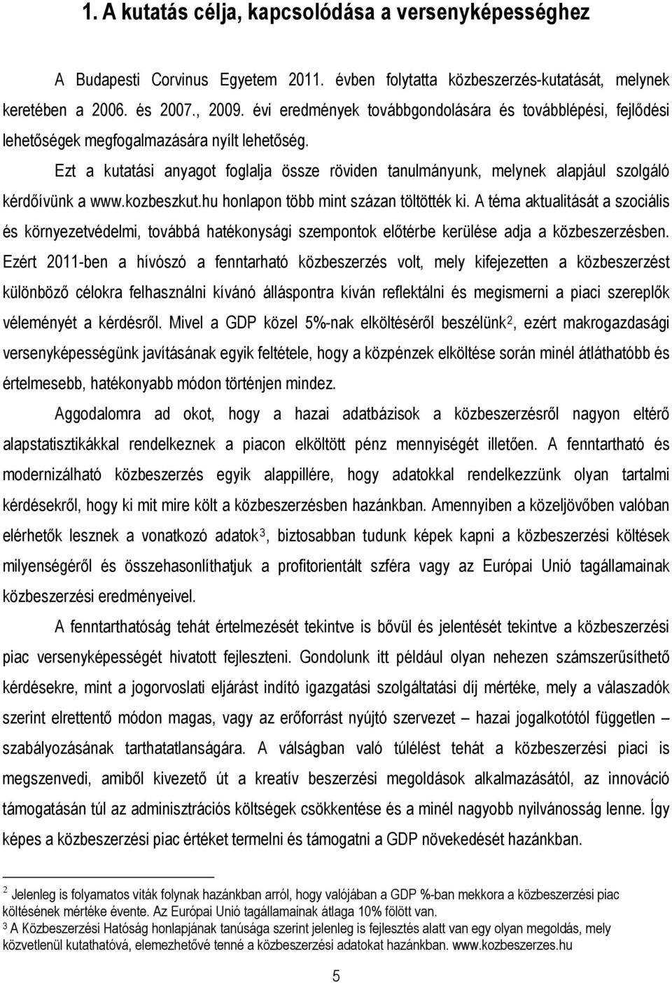 Ezt a kutatási anyagot foglalja össze röviden tanulmányunk, melynek alapjául szolgáló kérdıívünk a www.kozbeszkut.hu honlapon több mint százan töltötték ki.