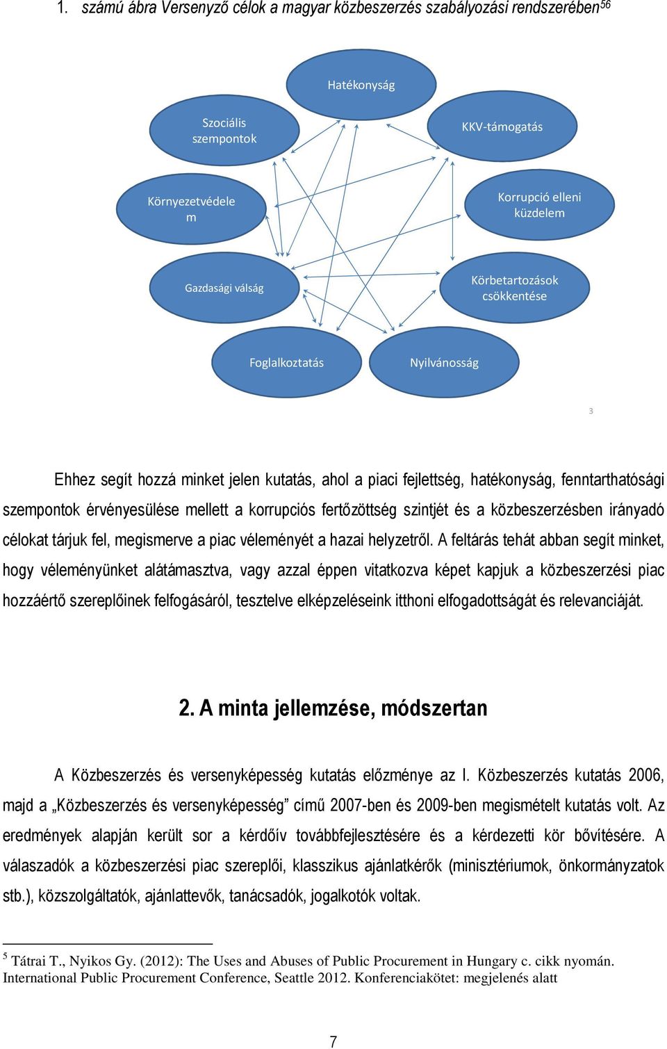 fertızöttség szintjét és a közbeszerzésben irányadó célokat tárjuk fel, megismerve a piac véleményét a hazai helyzetrıl.