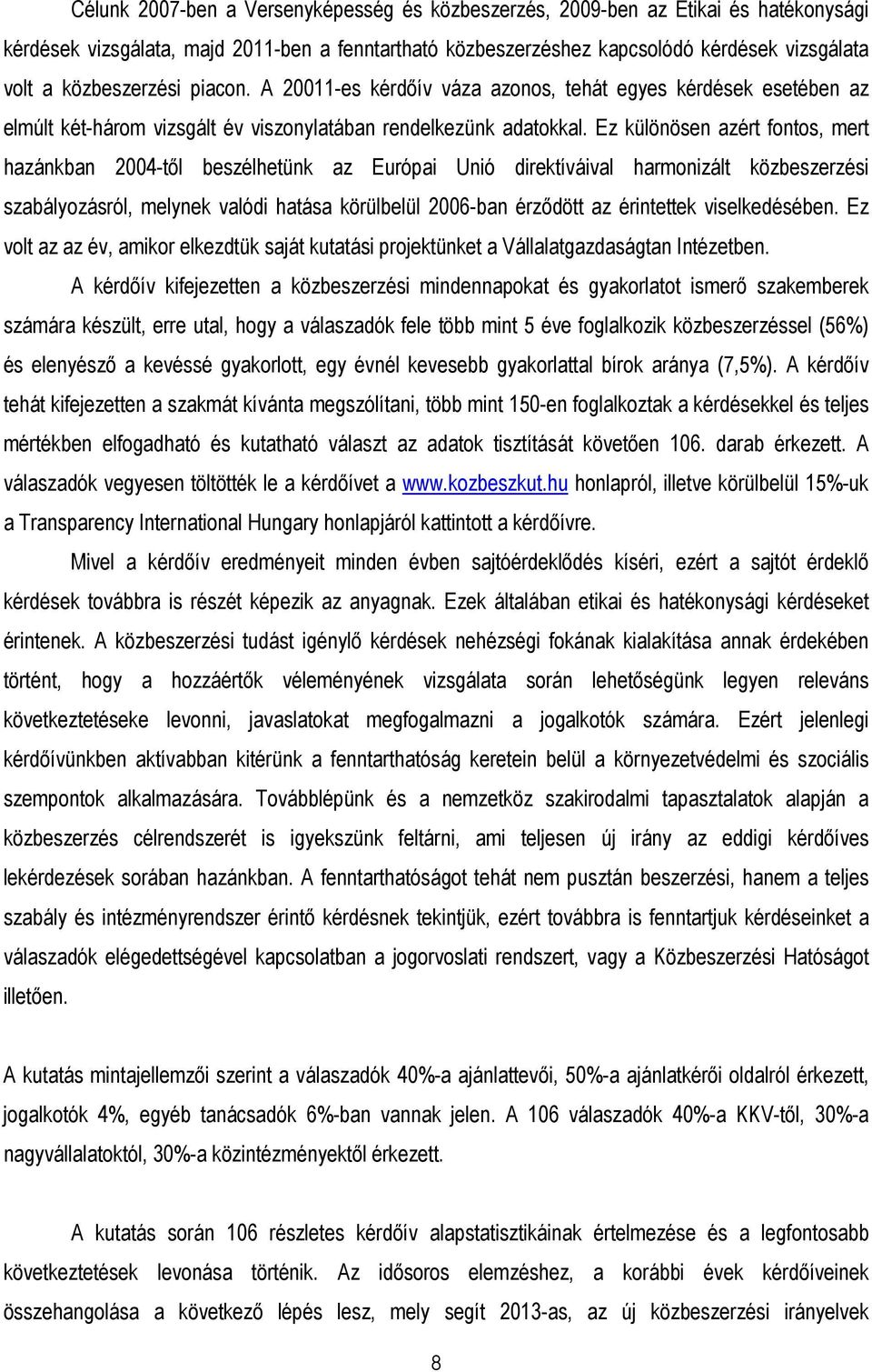 Ez különösen azért fontos, mert hazánkban 2004-tıl beszélhetünk az Európai Unió direktíváival harmonizált közbeszerzési szabályozásról, melynek valódi hatása körülbelül 2006-ban érzıdött az