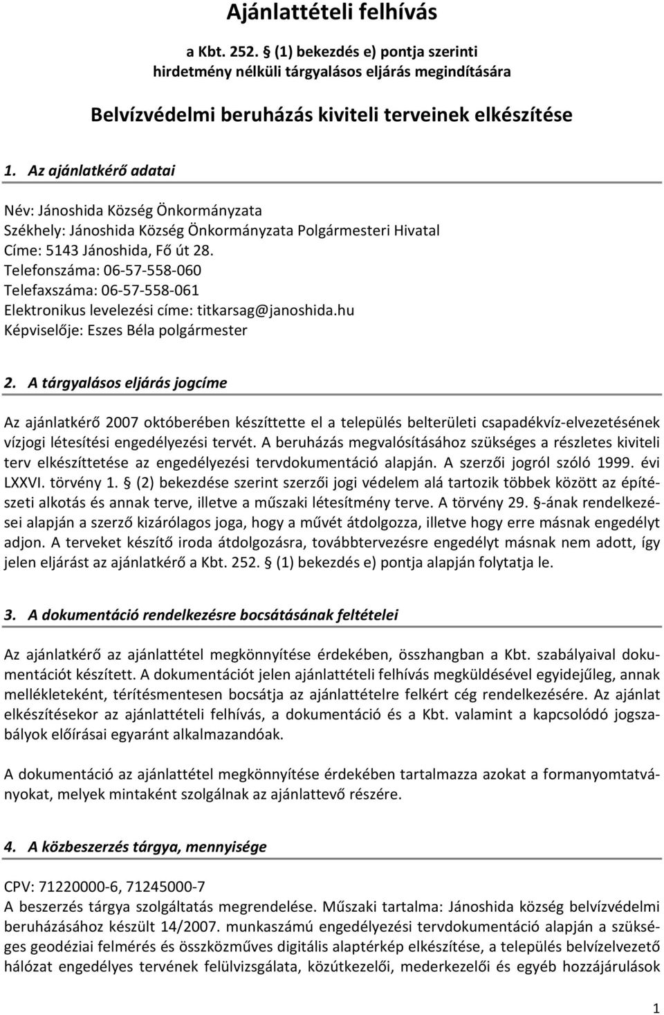 Telefonszáma: 06-57-558-060 Telefaxszáma: 06-57-558-061 Elektronikus levelezési címe: titkarsag@janoshida.hu Képviselője: Eszes Béla polgármester 2.