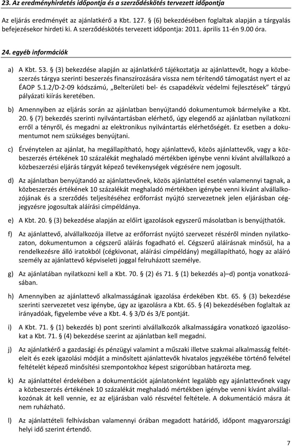 (3) bekezdése alapján az ajánlatkérő tájékoztatja az ajánlattevőt, hogy a közbeszerzés tárgya szerinti beszerzés finanszírozására vissza nem térítendő támogatást nyert el az ÉAOP 5.1.