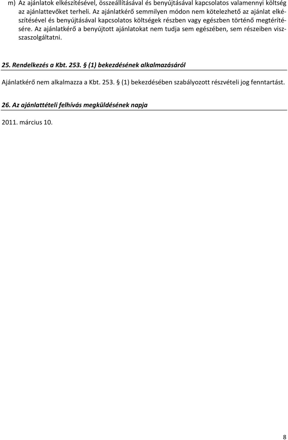 megtérítésére. Az ajánlatkérő a benyújtott ajánlatokat nem tudja sem egészében, sem részeiben viszszaszolgáltatni. 25. Rendelkezés a Kbt. 253.