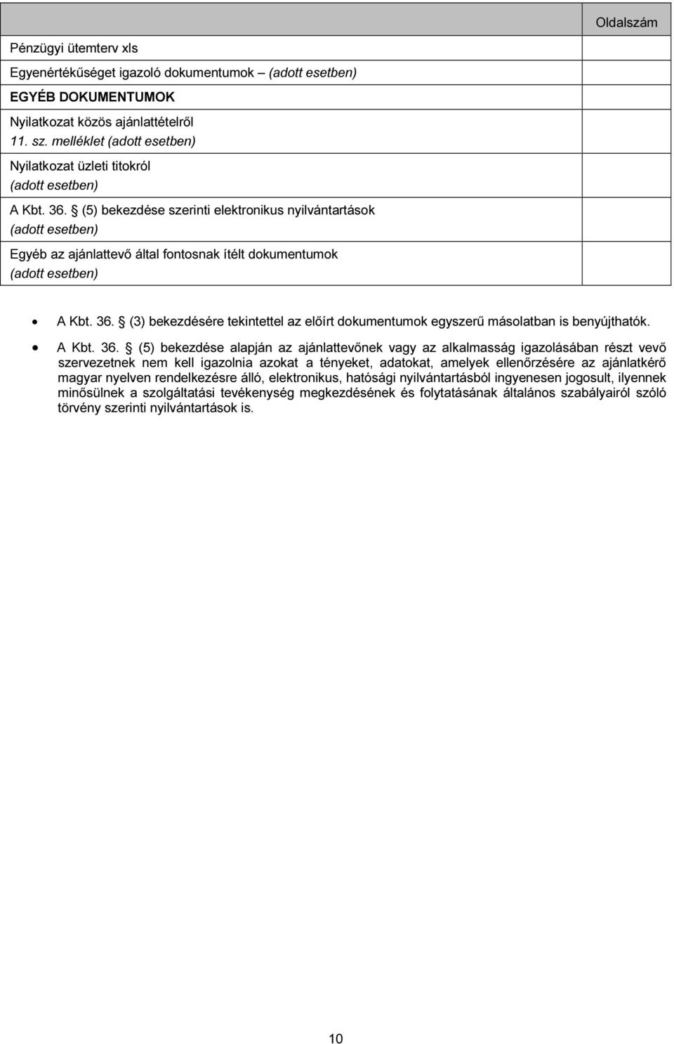 (5) bekezdése szerinti elektronikus nyilvántartások (adott esetben) Egyéb az ajánlattevő által fontosnak ítélt dokumentumok (adott esetben) A Kbt. 36.