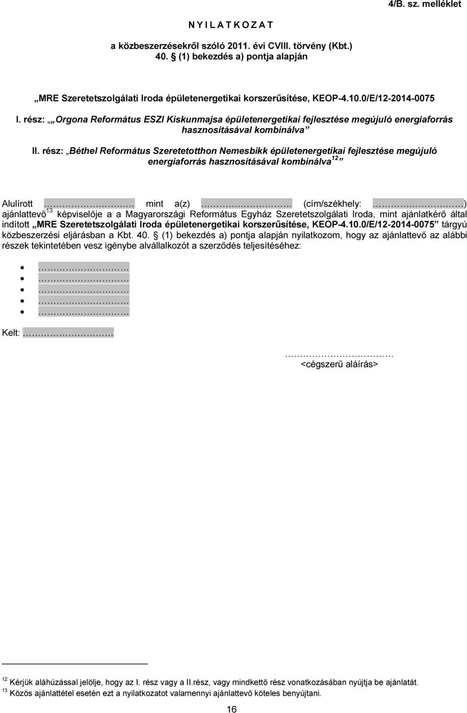 0/E/12-2014-0075 energiaforrás hasznosításával kombinálva 12 Alulírott mint a(z) (cím/székhely: ) ajánlattevő 13 képviselője a a Magyarországi Református Egyház Szeretetszolgálati Iroda, mint
