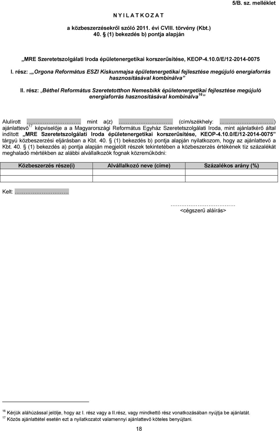 0/E/12-2014-0075 energiaforrás hasznosításával kombinálva 16 Alulírott mint a(z) (cím/székhely: ) ajánlattevő 17 képviselője a a Magyarországi Református Egyház Szeretetszolgálati Iroda, mint