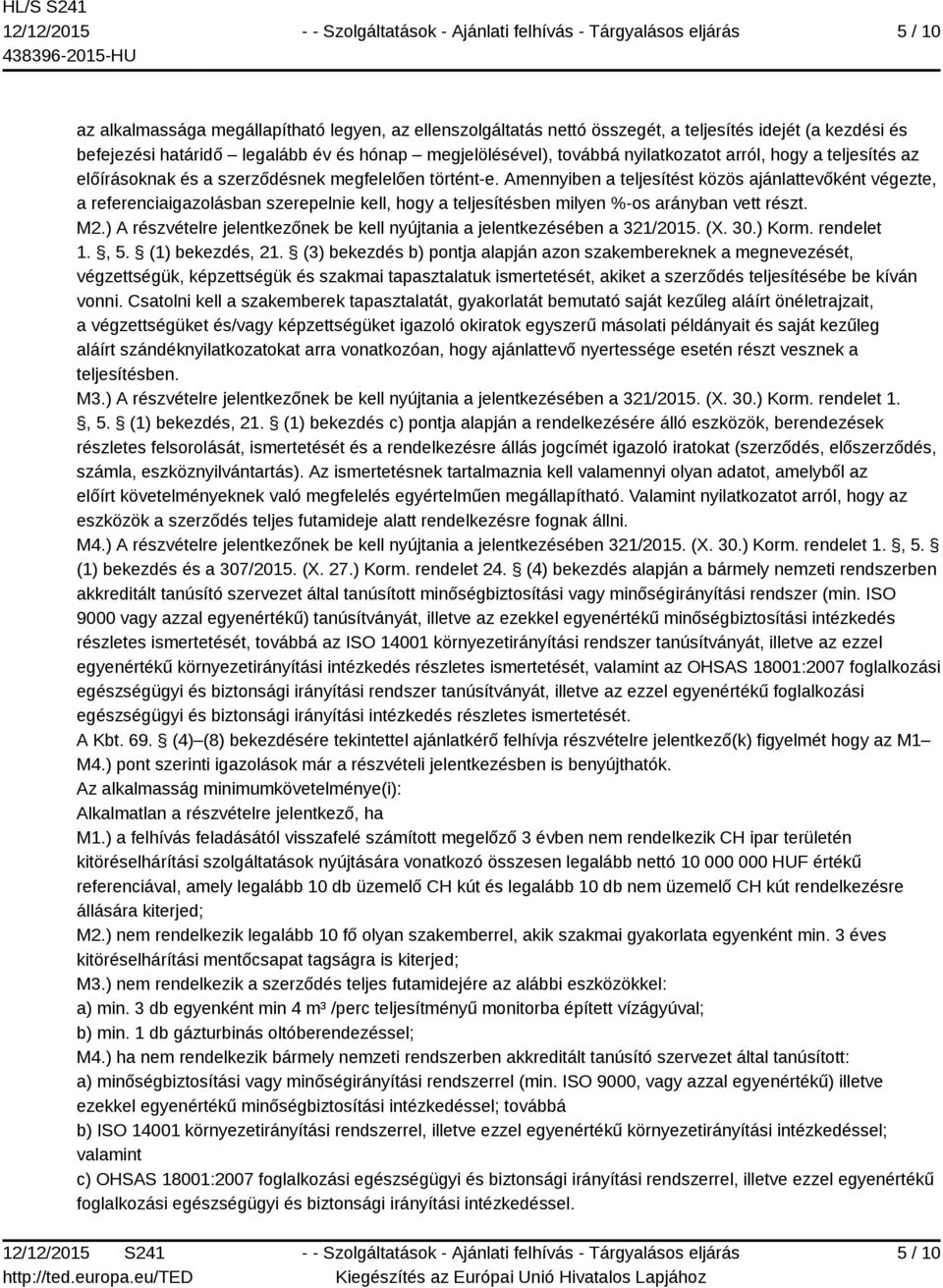 Amennyiben a teljesítést közös ajánlattevőként végezte, a referenciaigazolásban szerepelnie kell, hogy a teljesítésben milyen %-os arányban vett részt. M2.