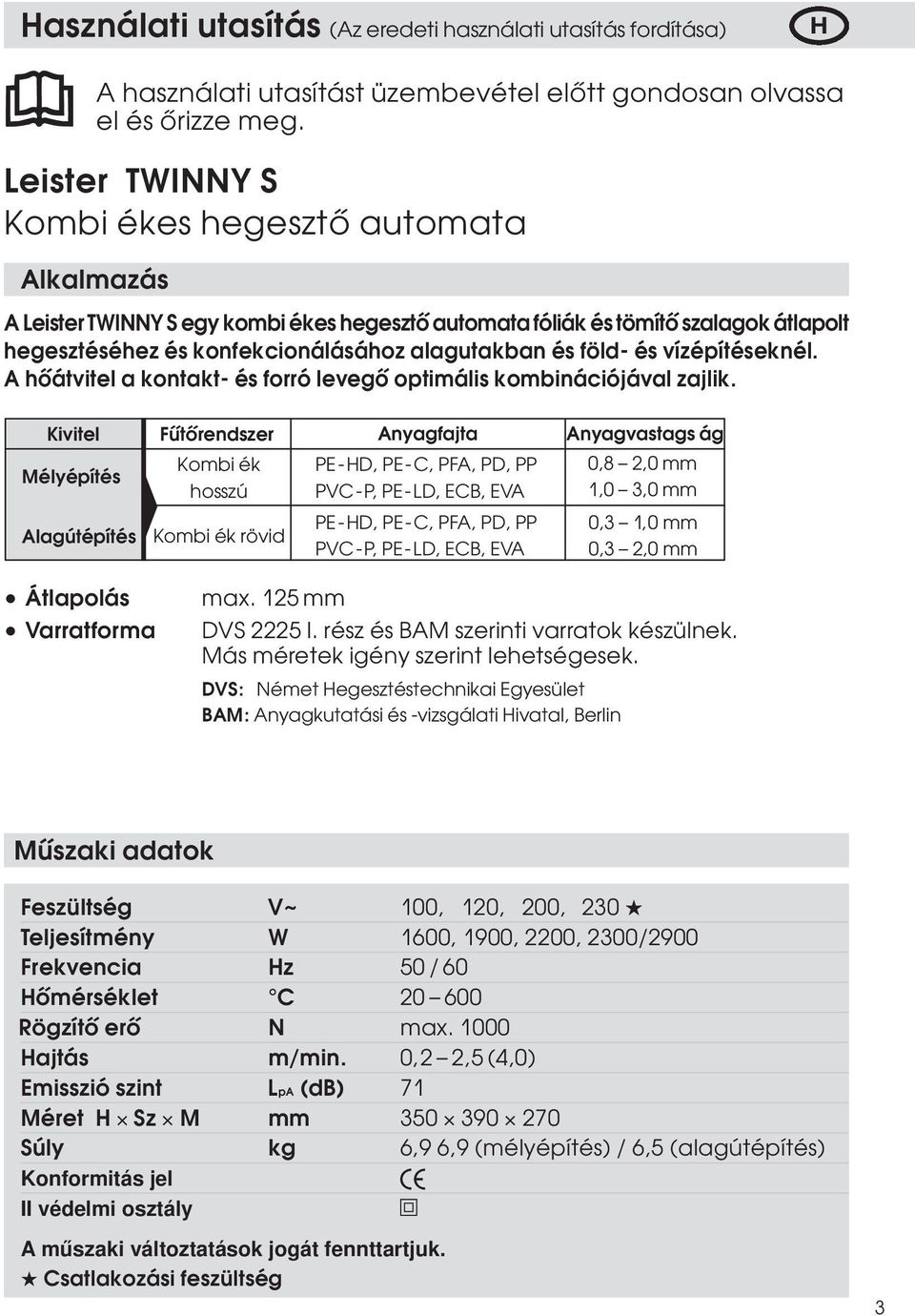 föld- és vízépítéseknél. A hőátvitel a kontakt- és forró levegő optimális kombinációjával zajlik.